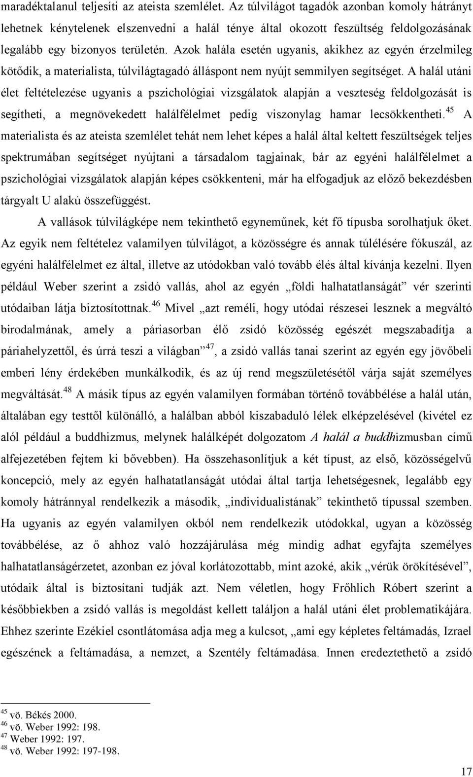 Azok halála esetén ugyanis, akikhez az egyén érzelmileg kötődik, a materialista, túlvilágtagadó álláspont nem nyújt semmilyen segítséget.