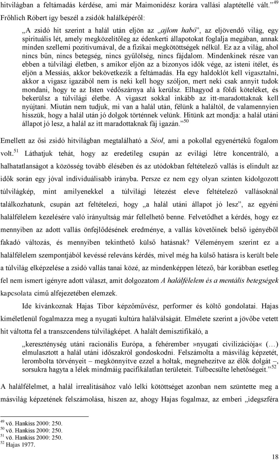 foglalja megában, annak minden szellemi pozitívumával, de a fizikai megkötöttségek nélkül. Ez az a világ, ahol nincs bűn, nincs betegség, nincs gyűlölség, nincs fájdalom.