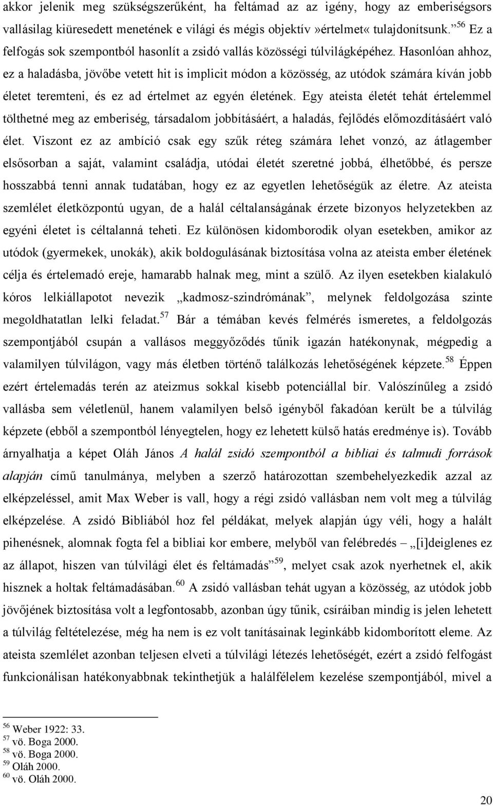 Hasonlóan ahhoz, ez a haladásba, jövőbe vetett hit is implicit módon a közösség, az utódok számára kíván jobb életet teremteni, és ez ad értelmet az egyén életének.