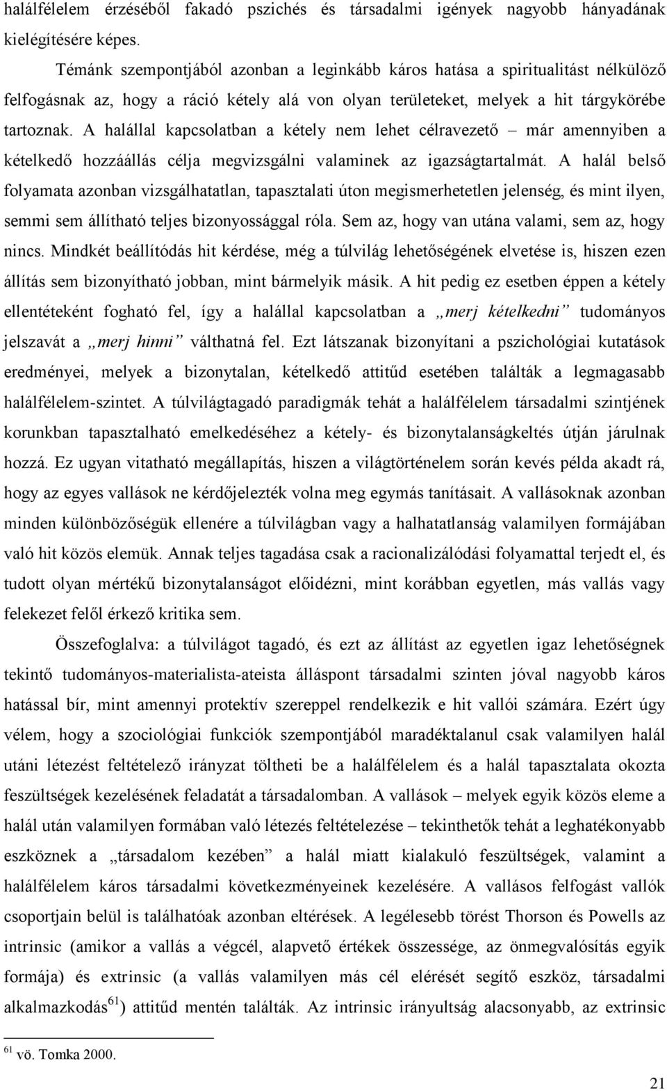 A halállal kapcsolatban a kétely nem lehet célravezető már amennyiben a kételkedő hozzáállás célja megvizsgálni valaminek az igazságtartalmát.