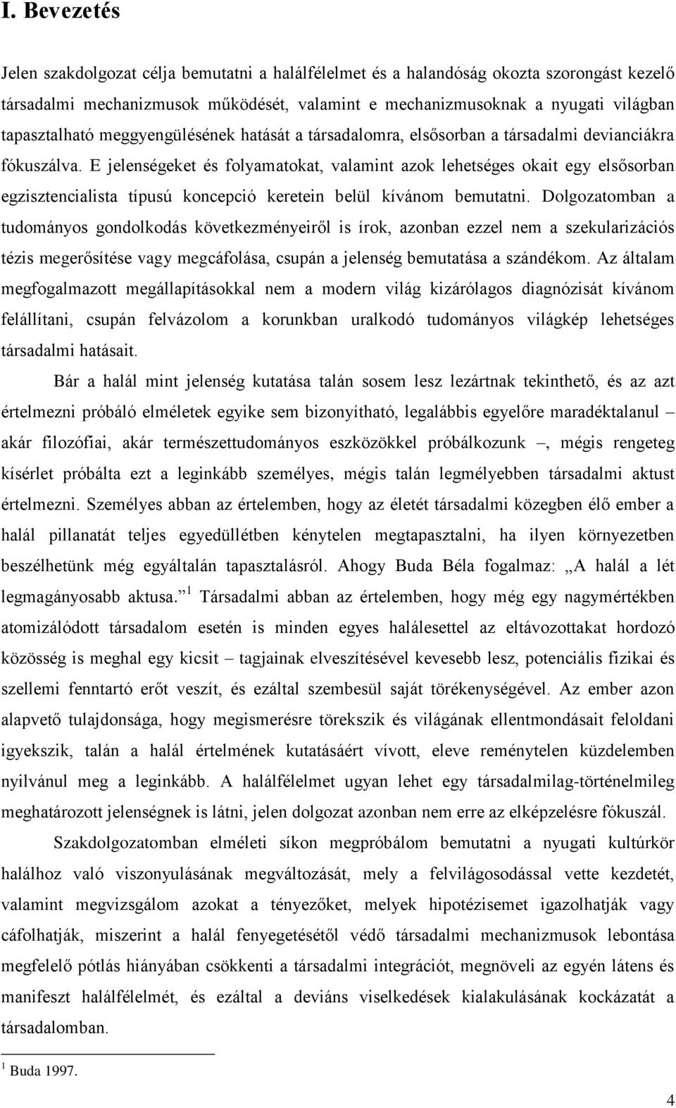 E jelenségeket és folyamatokat, valamint azok lehetséges okait egy elsősorban egzisztencialista típusú koncepció keretein belül kívánom bemutatni.