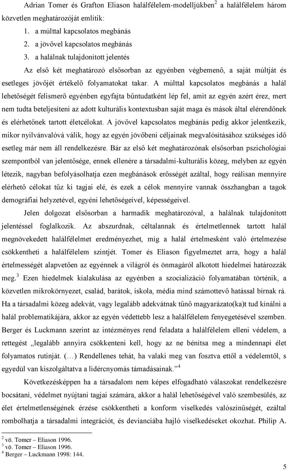 A múlttal kapcsolatos megbánás a halál lehetőségét felismerő egyénben egyfajta bűntudatként lép fel, amit az egyén azért érez, mert nem tudta beteljesíteni az adott kulturális kontextusban saját maga