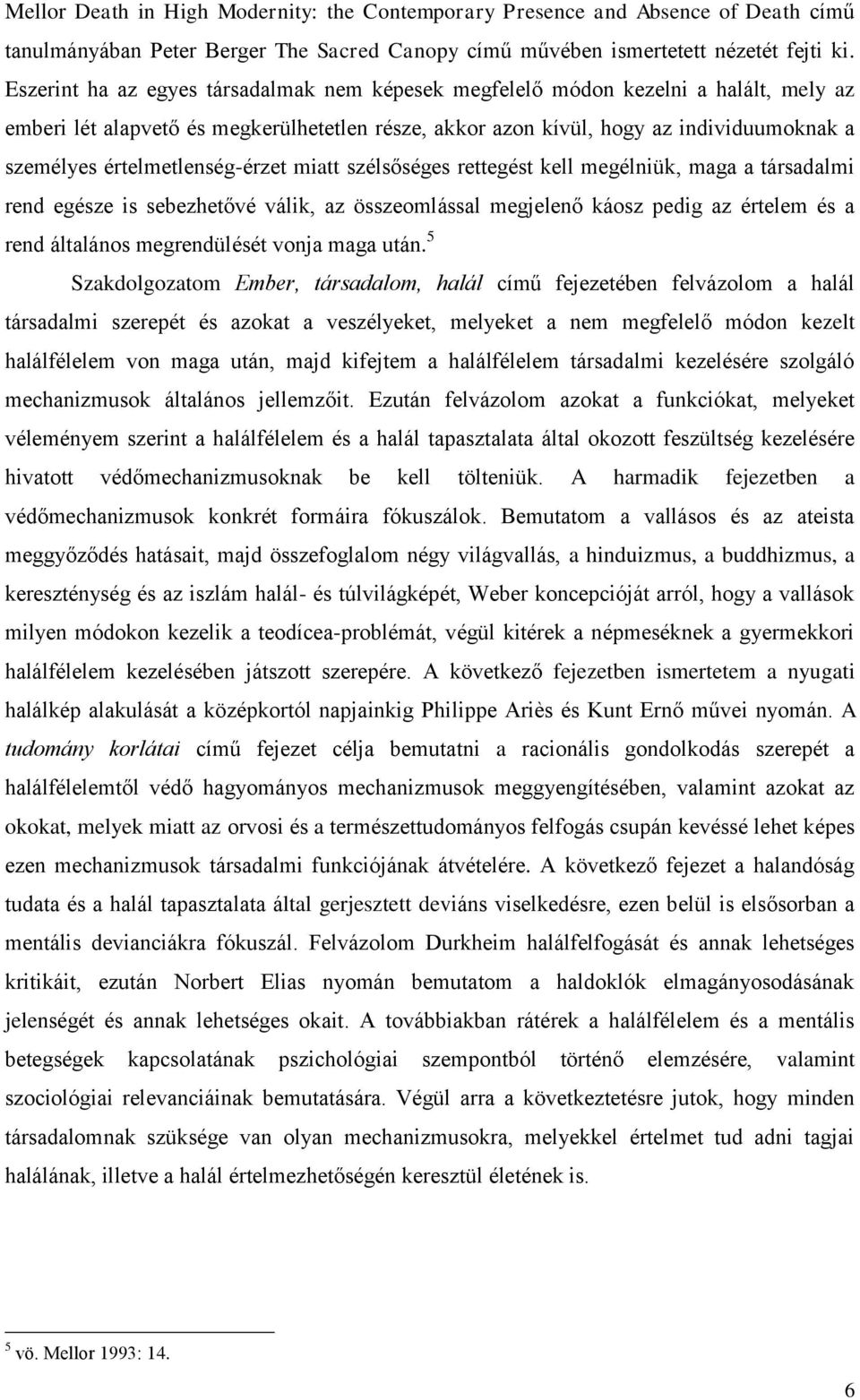 értelmetlenség-érzet miatt szélsőséges rettegést kell megélniük, maga a társadalmi rend egésze is sebezhetővé válik, az összeomlással megjelenő káosz pedig az értelem és a rend általános