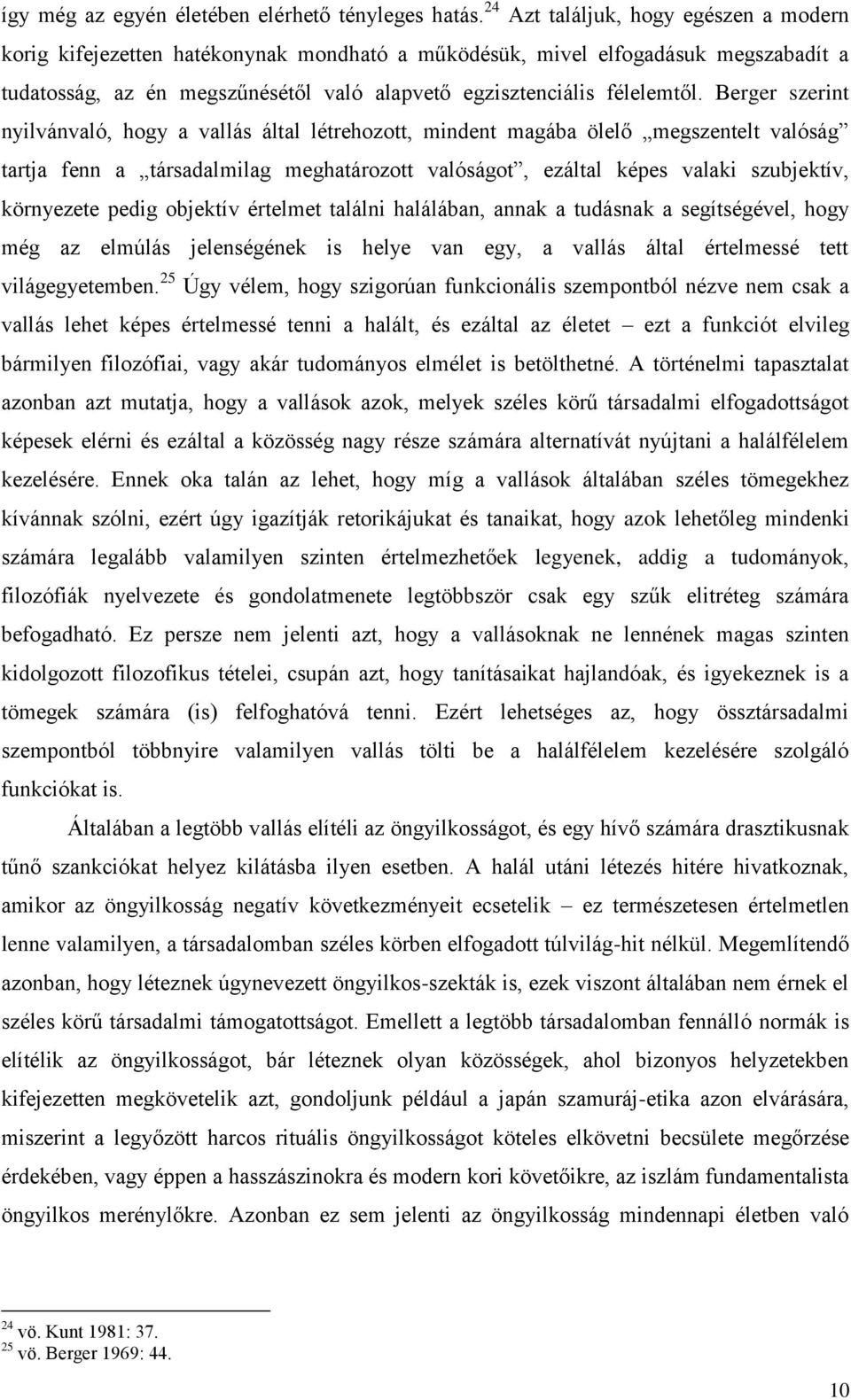 Berger szerint nyilvánvaló, hogy a vallás által létrehozott, mindent magába ölelő megszentelt valóság tartja fenn a társadalmilag meghatározott valóságot, ezáltal képes valaki szubjektív, környezete