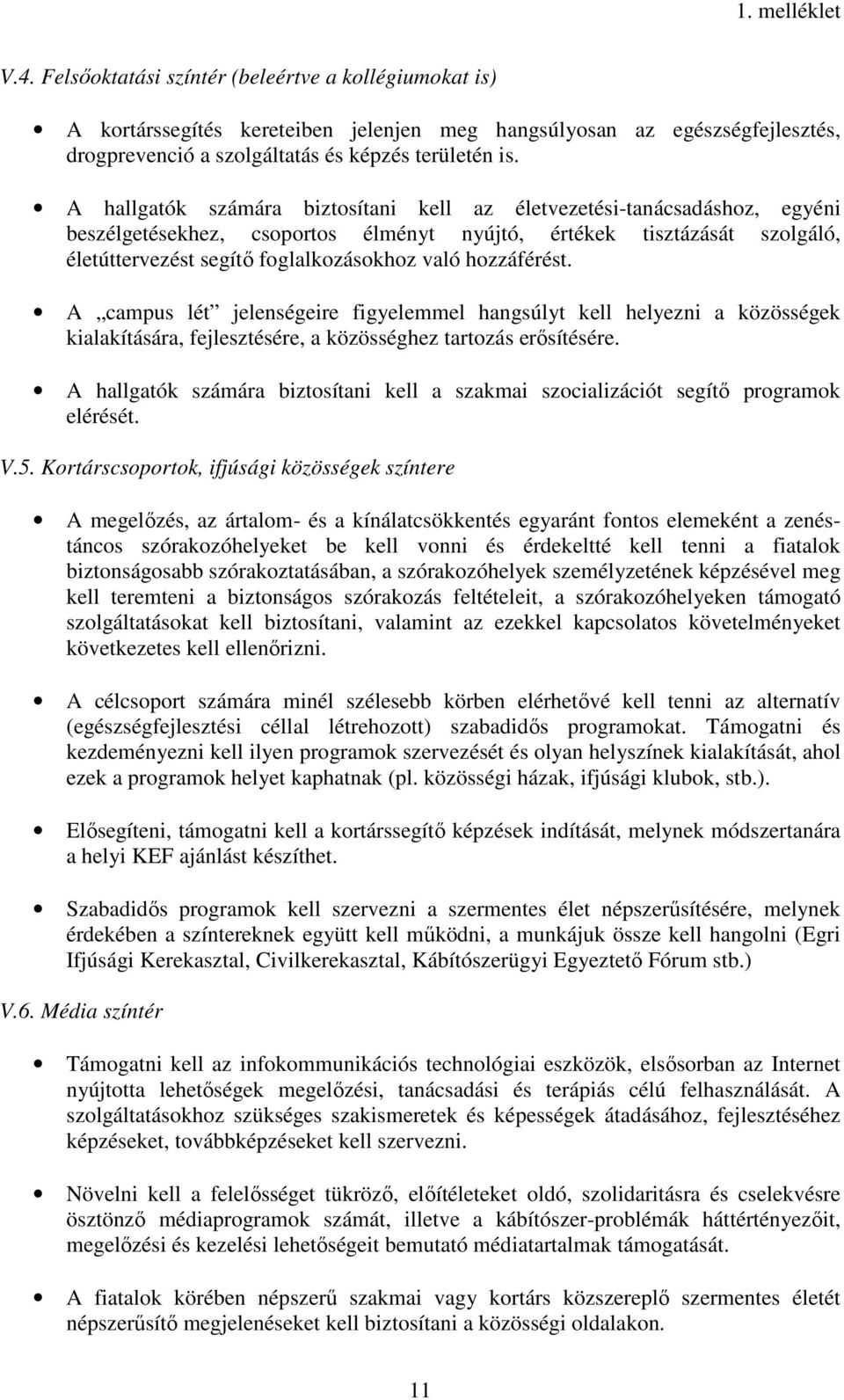 hozzáférést. A campus lét jelenségeire figyelemmel hangsúlyt kell helyezni a közösségek kialakítására, fejlesztésére, a közösséghez tartozás erősítésére.