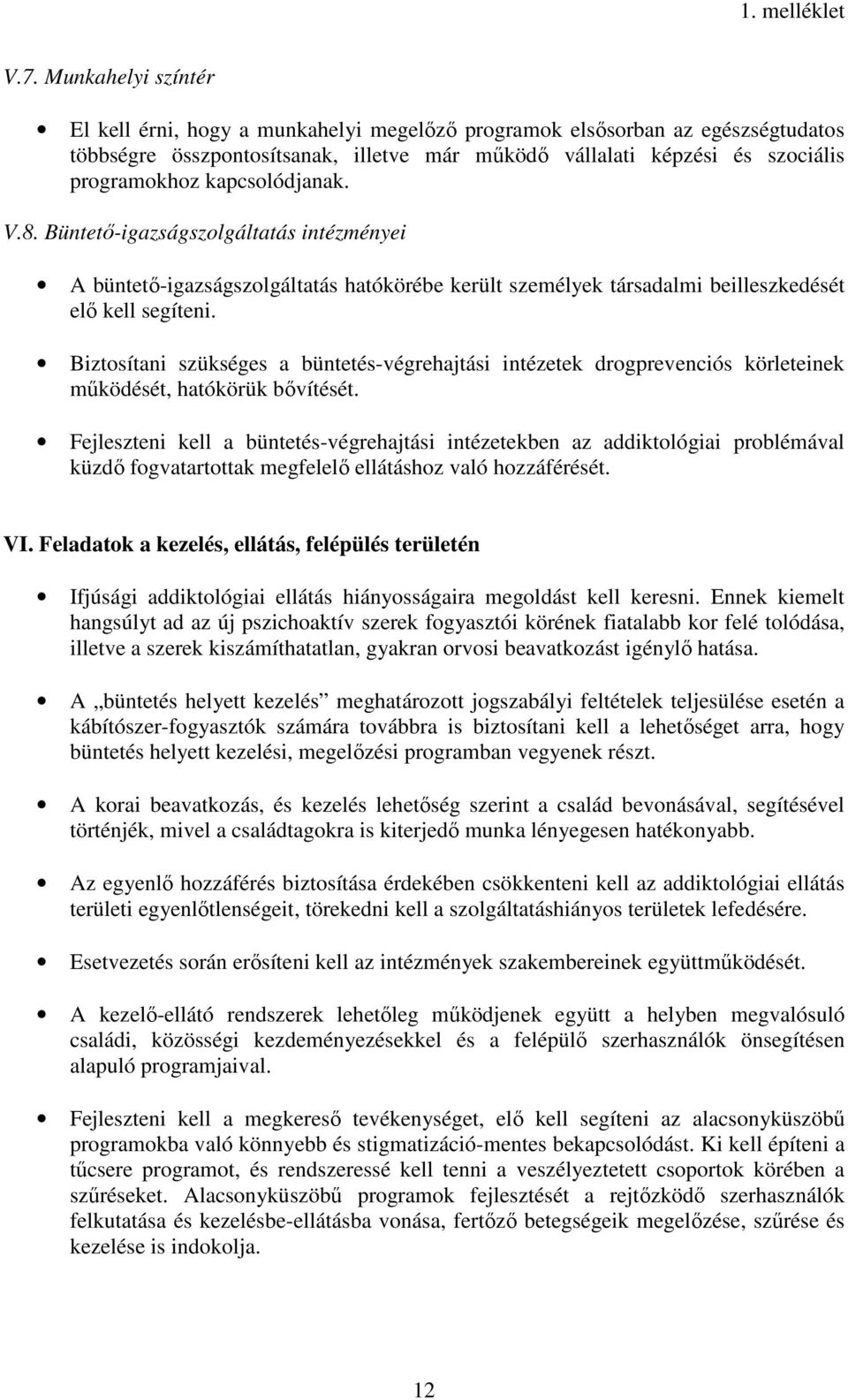 Biztosítani szükséges a büntetés-végrehajtási intézetek drogprevenciós körleteinek működését, hatókörük bővítését.