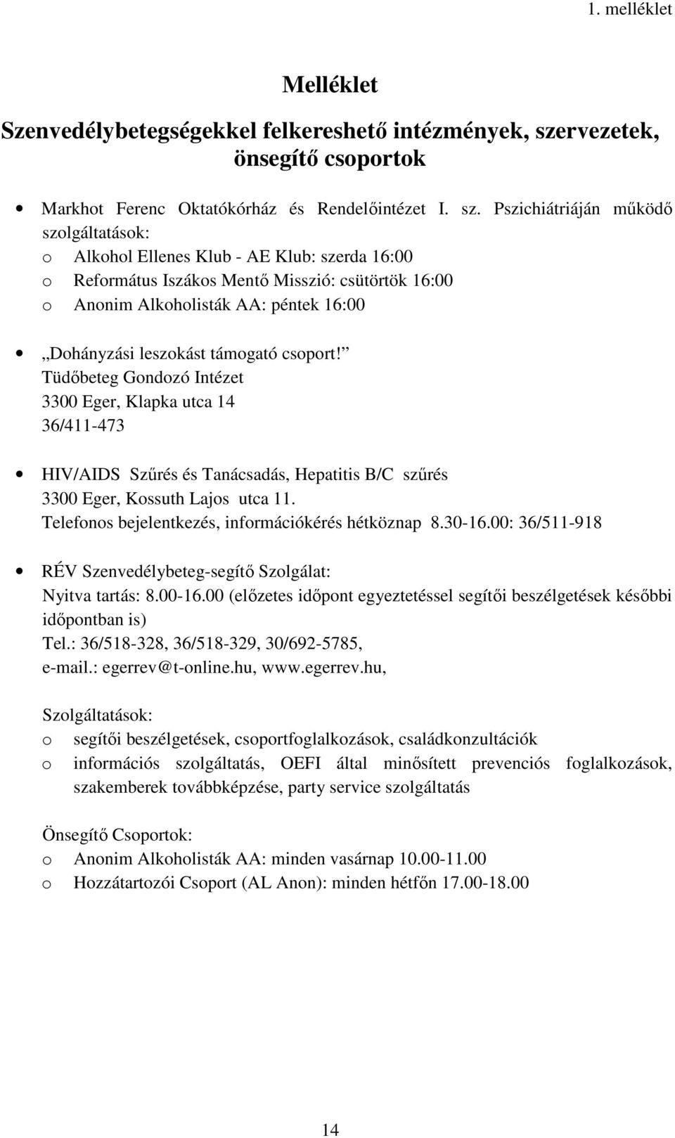 Pszichiátriáján működő szolgáltatások: o Alkohol Ellenes Klub - AE Klub: szerda 16:00 o Református Iszákos Mentő Misszió: csütörtök 16:00 o Anonim Alkoholisták AA: péntek 16:00 Dohányzási leszokást