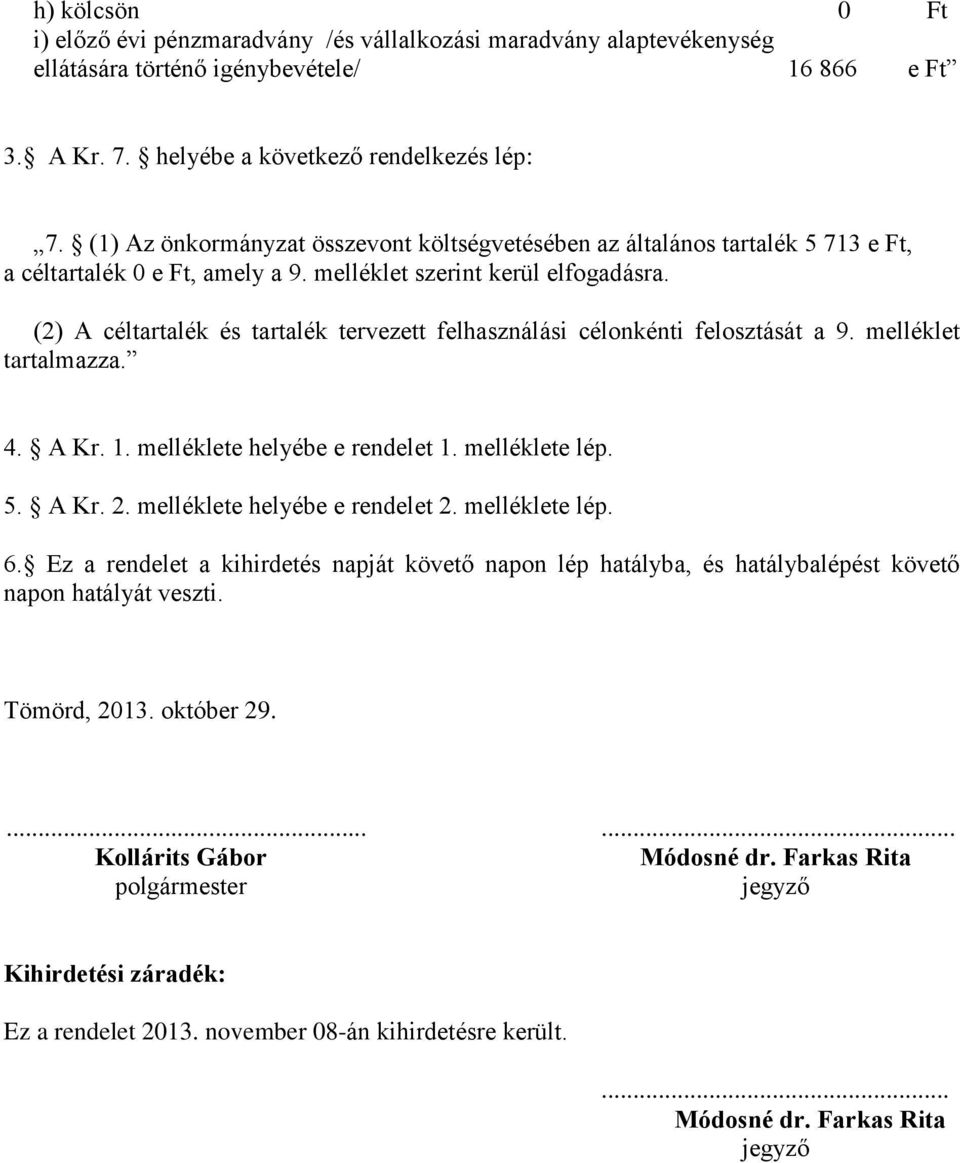 (2) A céltartalék és tartalék tervezett felhasználási célonkénti felosztását a 9. melléklet tartalmazza. 4. A Kr. 1. melléklete helyébe e rendelet 1. melléklete lép. 5. A Kr. 2.