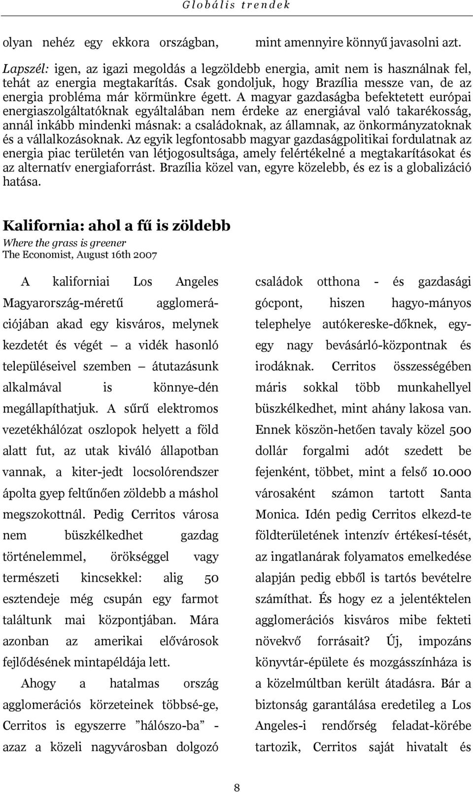 A magyar gazdaságba befektetett európai energiaszolgáltatóknak egyáltalában nem érdeke az energiával való takarékosság, annál inkább mindenki másnak: a családoknak, az államnak, az önkormányzatoknak