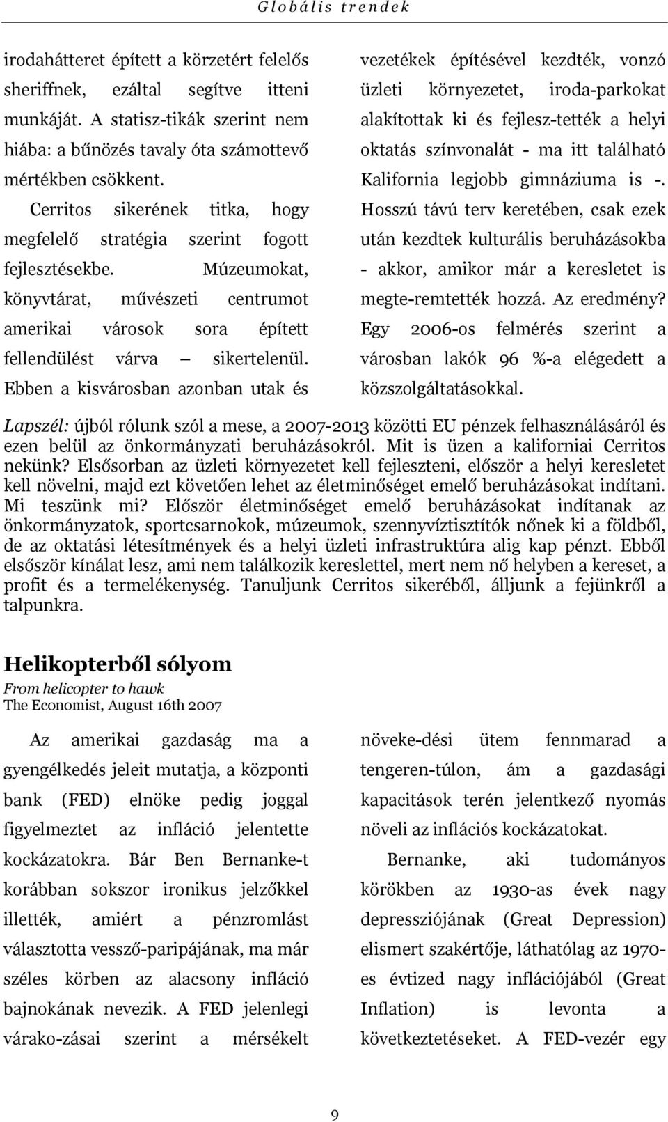 ma itt található Kalifornia legjobb gimnáziuma is -. Hosszú távú terv keretében, csak ezek után kezdtek kulturális beruházásokba fejlesztésekbe.