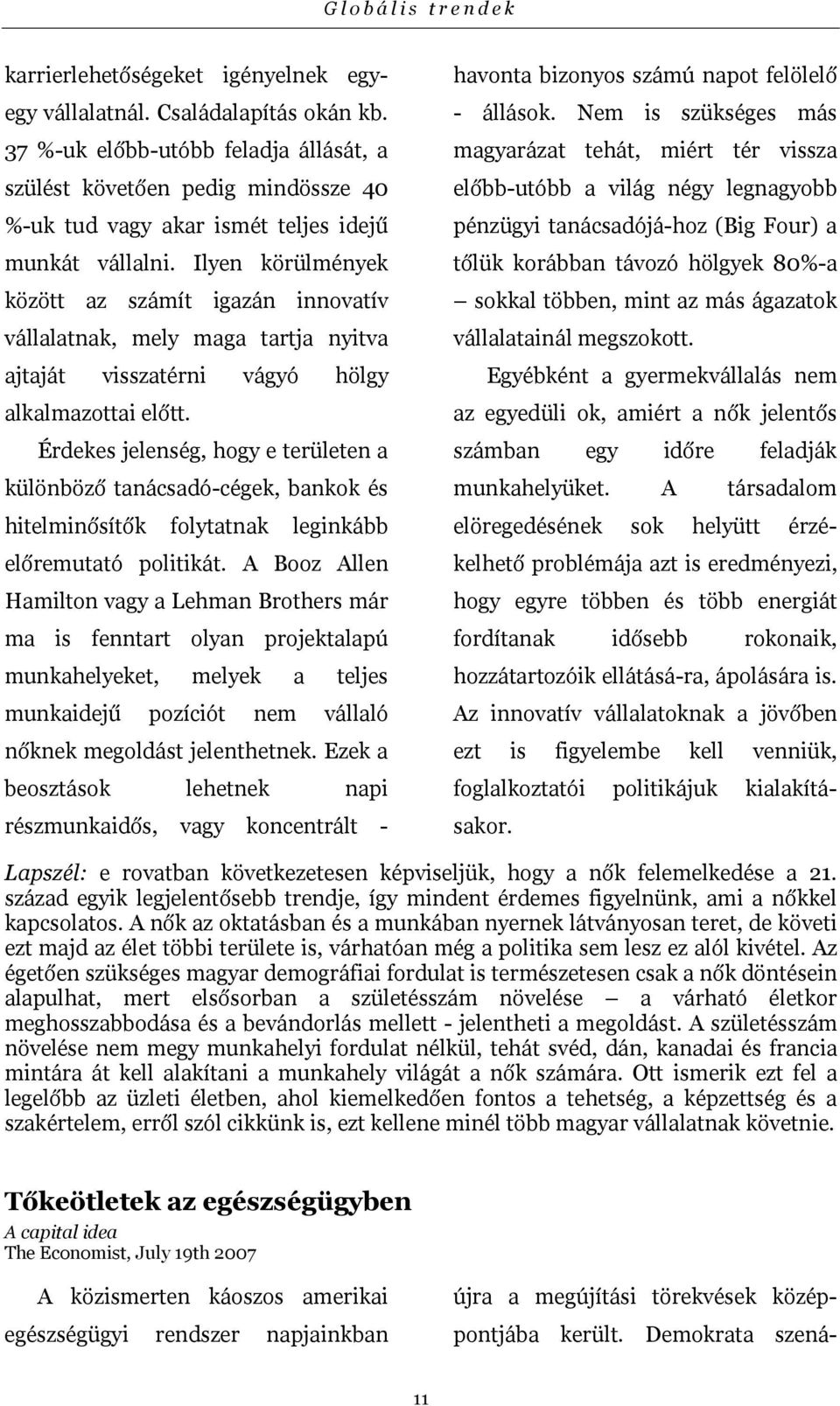 Ilyen körülmények között az számít igazán innovatív vállalatnak, mely maga tartja nyitva ajtaját visszatérni vágyó hölgy alkalmazottai előtt.