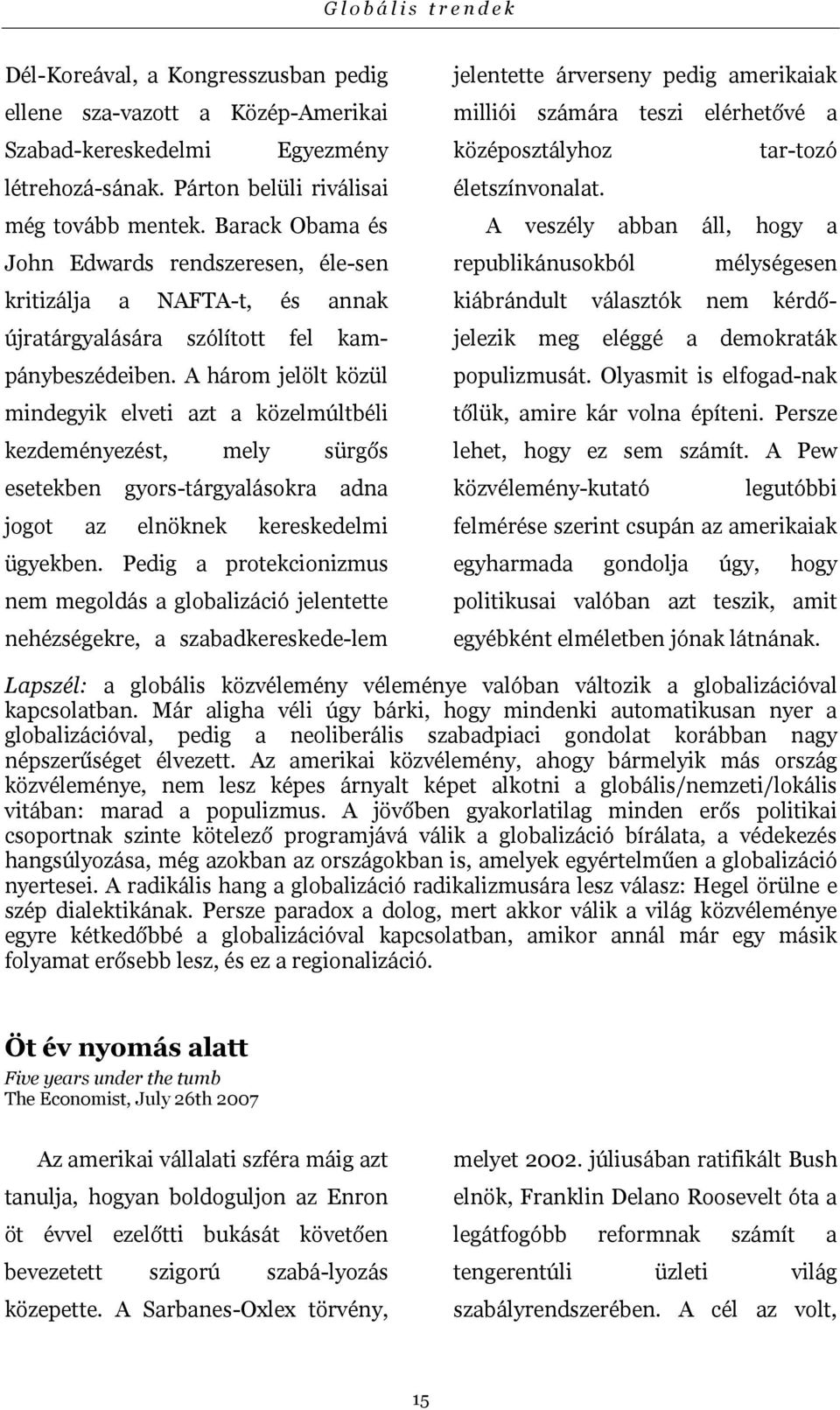 A veszély abban áll, hogy a John Edwards rendszeresen, éle-sen republikánusokból mélységesen kritizálja a NAFTA-t, és annak újratárgyalására szólított fel kampánybeszédeiben.