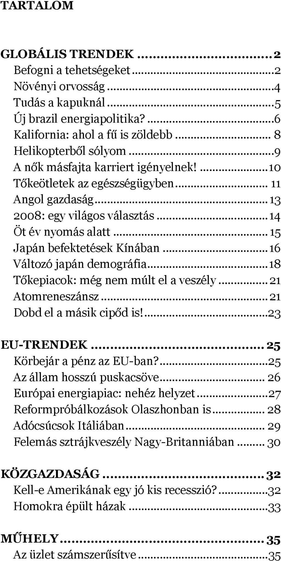 ..16 Változó japán demográfia...18 Tőkepiacok: még nem múlt el a veszély...21 Atomreneszánsz...21 Dobd el a másik cipőd is!...23 EU-TRENDEK... 25 Körbejár a pénz az EU-ban?