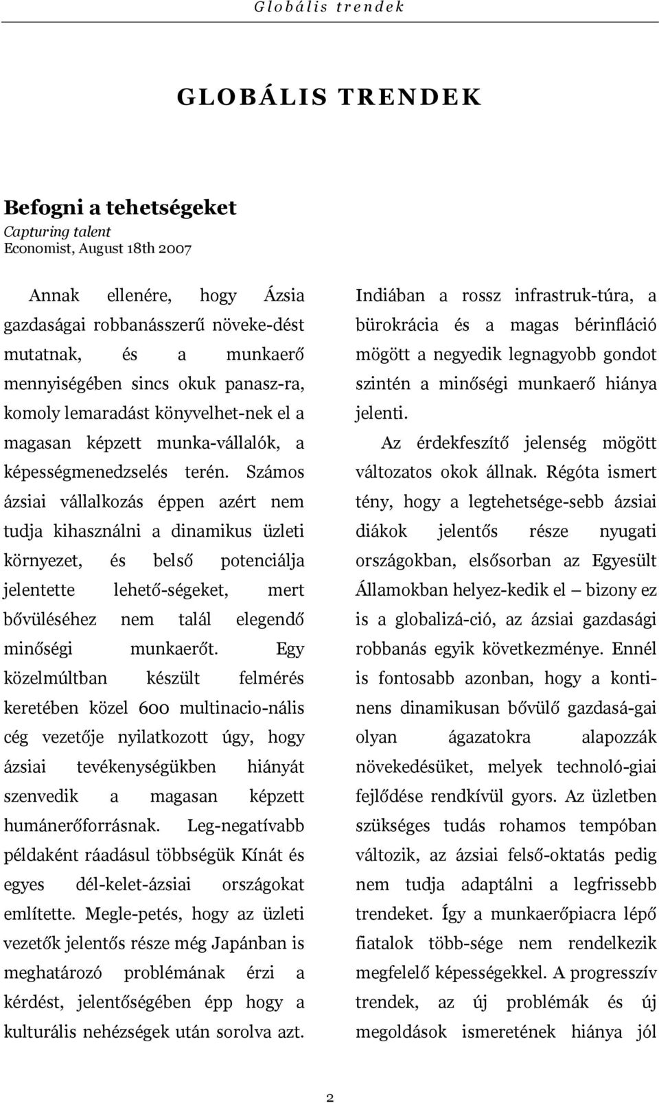 Számos ázsiai vállalkozás éppen azért nem tudja kihasználni a dinamikus üzleti környezet, és belső potenciálja jelentette lehető-ségeket, mert bővüléséhez nem talál elegendő minőségi munkaerőt.