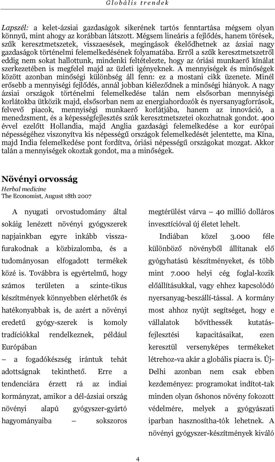 Erről a szűk keresztmetszetről eddig nem sokat hallottunk, mindenki feltételezte, hogy az óriási munkaerő kínálat szerkezetében is megfelel majd az üzleti igényeknek.