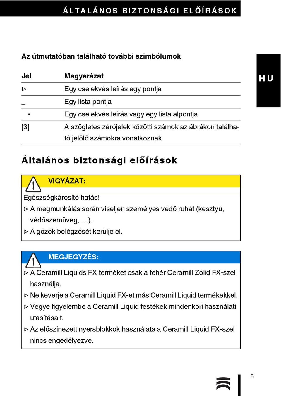 A megmunkálás során viseljen személyes védő ruhát (kesztyű, védőszemüveg, ). A gőzök belégzését kerülje el.