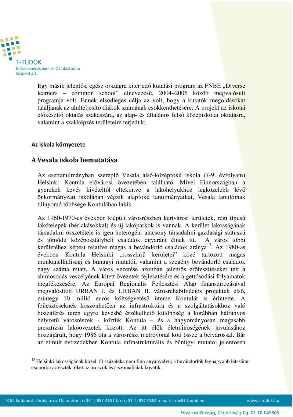 A projekt az iskolai előkészítő oktatás szakaszára, az alap- és általános felső középiskolai oktatásra, valamint a szakképzés területeire terjedt ki.