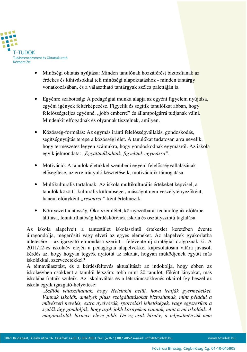 Figyelik és segítik tanulóikat abban, hogy felelősségteljes egyénné, jobb emberré és állampolgárrá tudjanak válni. Mindenkit elfogadnak és olyannak tisztelnek, amilyen.