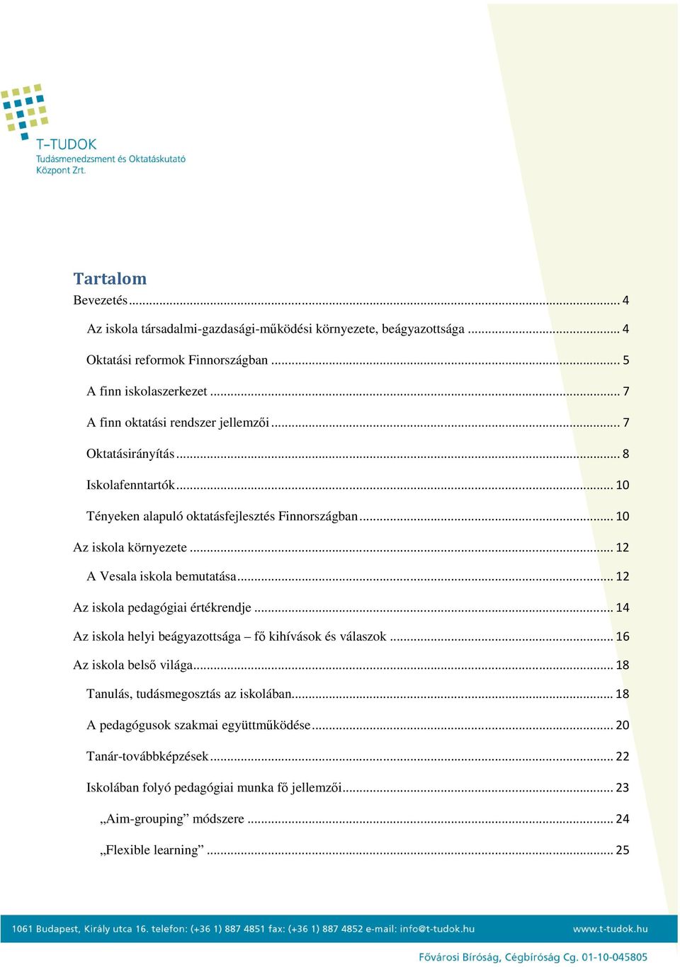 ..12 A Vesala iskola bemutatása...12 Az iskola pedagógiai értékrendje...14 Az iskola helyi beágyazottsága fő kihívások és válaszok...16 Az iskola belső világa.