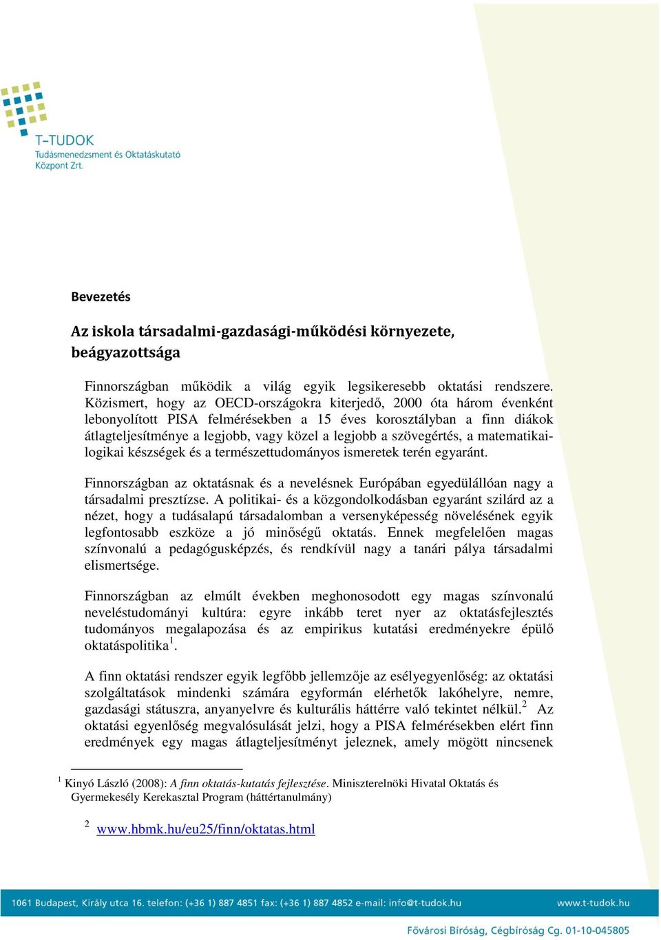 szövegértés, a matematikailogikai készségek és a természettudományos ismeretek terén egyaránt. Finnországban az oktatásnak és a nevelésnek Európában egyedülállóan nagy a társadalmi presztízse.