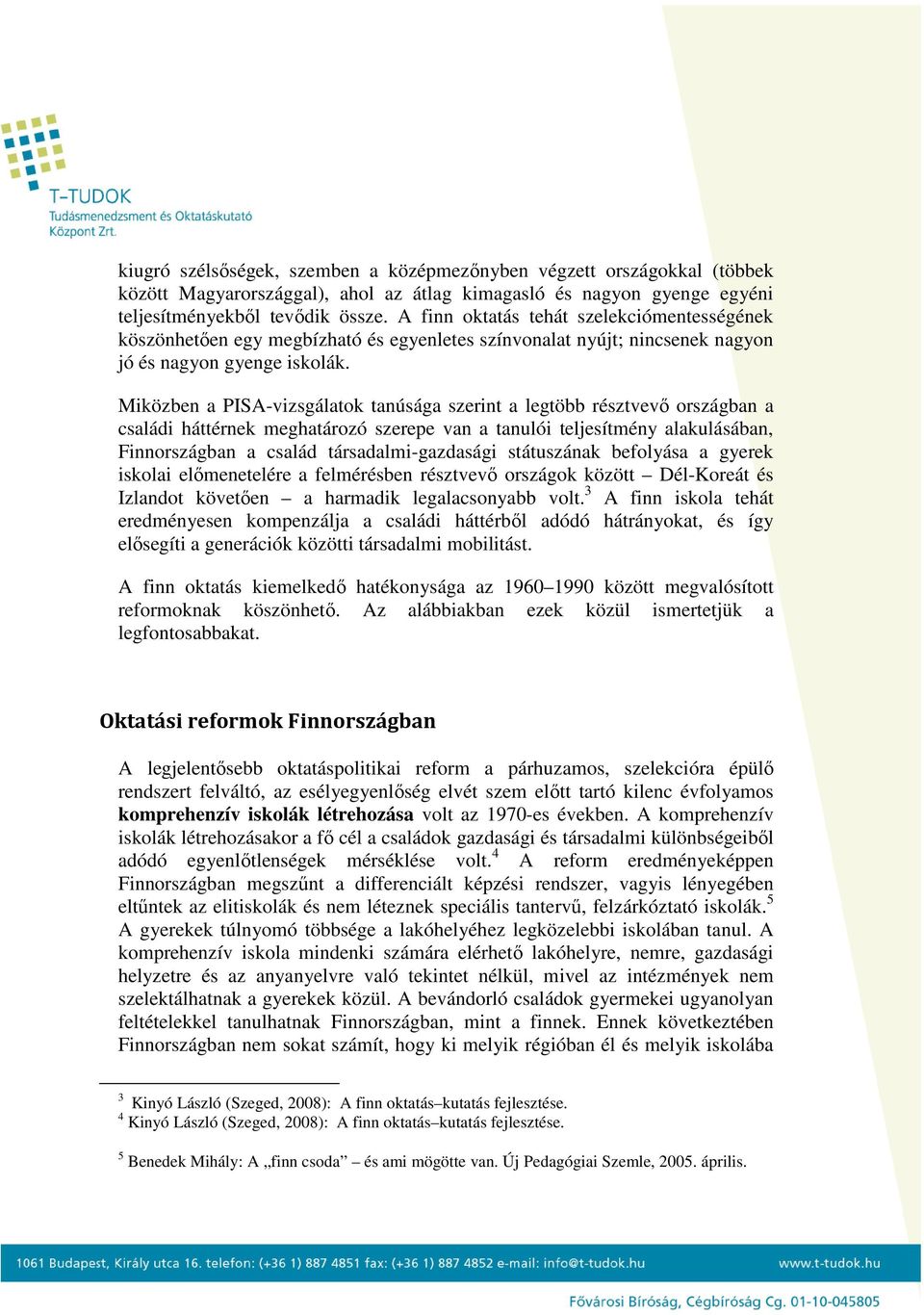 Miközben a PISA-vizsgálatok tanúsága szerint a legtöbb résztvevő országban a családi háttérnek meghatározó szerepe van a tanulói teljesítmény alakulásában, Finnországban a család társadalmi-gazdasági