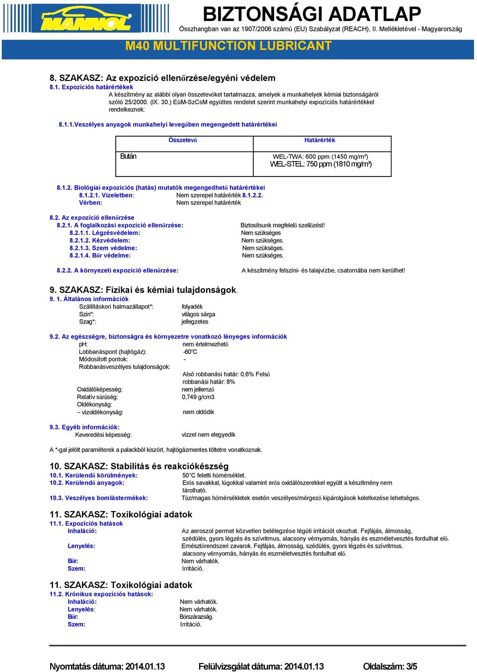 1.Veszélyes anyagok munkahelyi levegőben megengedett határértékei Összetevő Határérték Bután WEL-TWA: 600 ppm (1450 mg/m³) WEL-STEL: 750 ppm (1810 mg/m³) 8.1.2.