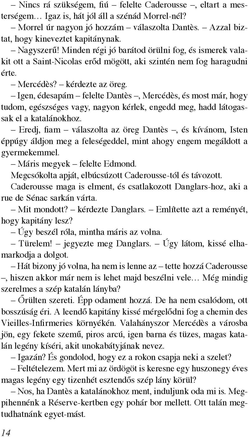 Igen, édesapám felelte Dantès, Mercédès, és most már, hogy tudom, egészséges vagy, nagyon kérlek, engedd meg, hadd látogassak el a katalánokhoz.