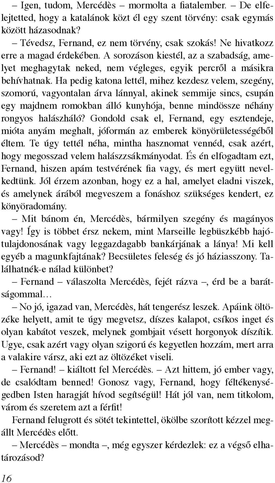 Ha pedig katona lettél, mihez kezdesz velem, szegény, szomorú, vagyontalan árva lánnyal, akinek semmije sincs, csupán egy majdnem romokban álló kunyhója, benne mindössze néhány rongyos halászháló?