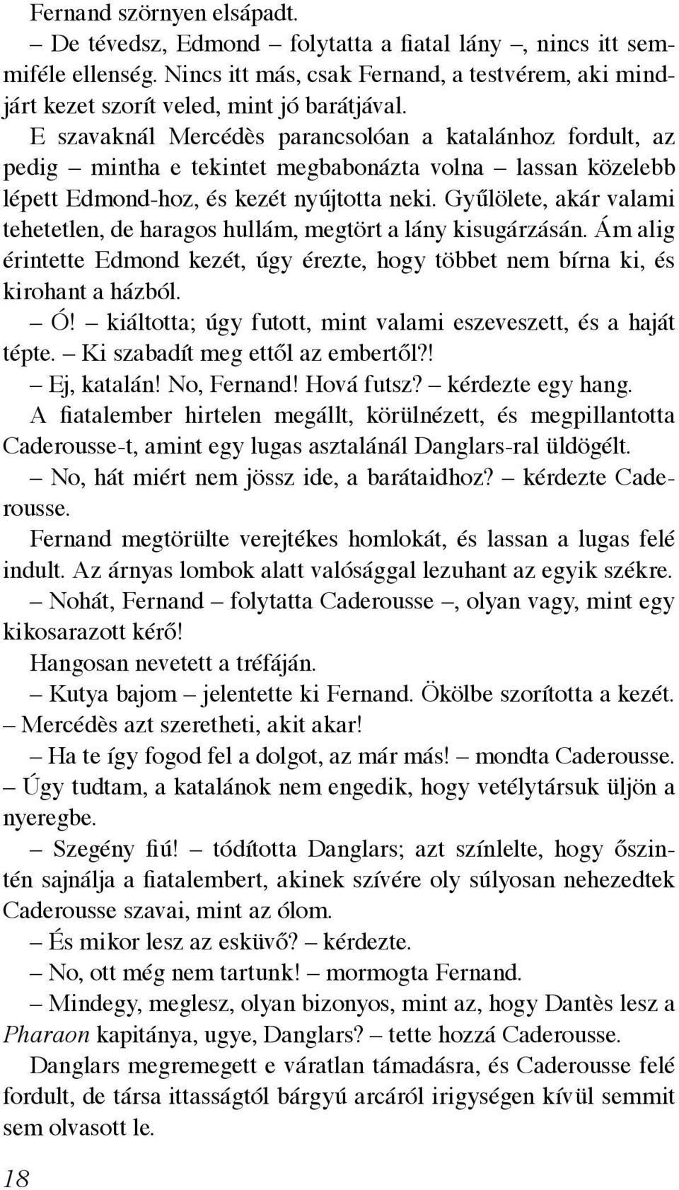 Gyűlölete, akár valami tehetetlen, de haragos hullám, megtört a lány kisugárzásán. Ám alig érintette Edmond kezét, úgy érezte, hogy többet nem bírna ki, és kirohant a házból. Ó!