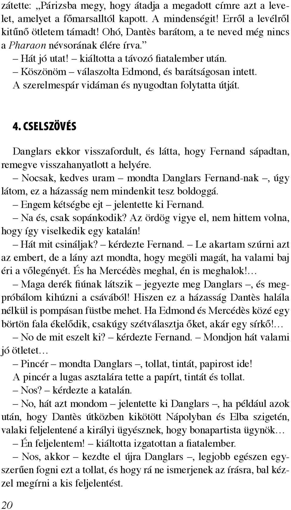 A szerelmespár vidáman és nyugodtan folytatta útját. 20 4. Cselszövés Danglars ekkor visszafordult, és látta, hogy Fernand sápadtan, remegve visszahanyatlott a helyére.