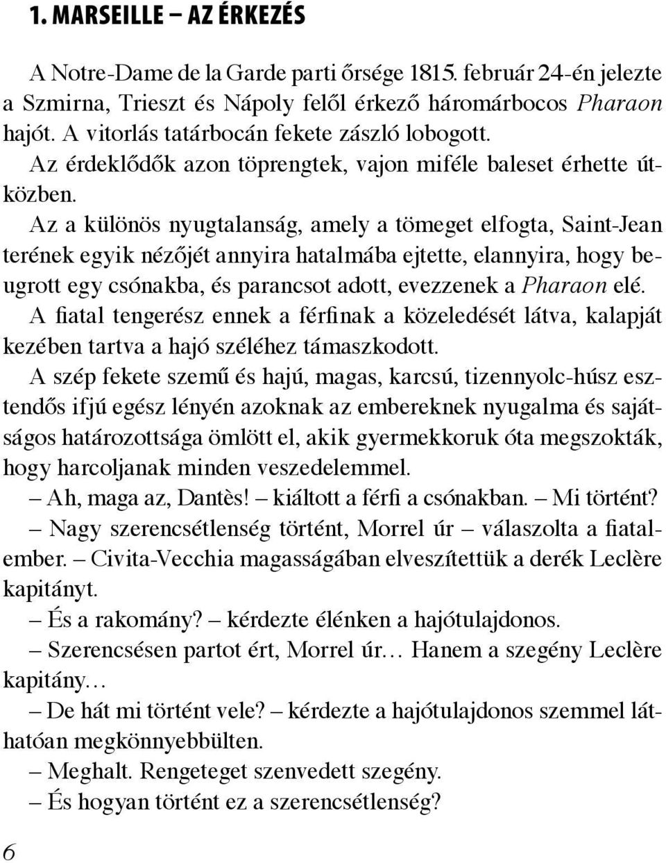 Az a különös nyugtalanság, amely a tömeget elfogta, Saint-Jean terének egyik nézőjét annyira hatalmába ejtette, elannyira, hogy beug rott egy csónakba, és parancsot adott, evezzenek a Pharaon elé.