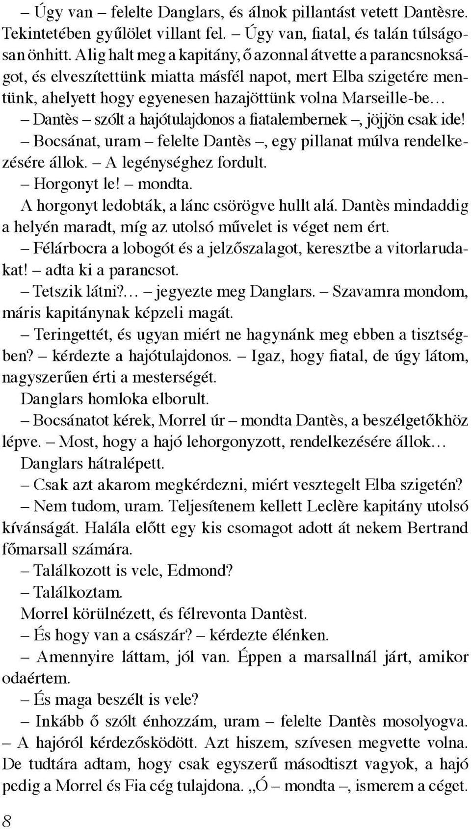 a hajótulajdonos a fiatalembernek, jöjjön csak ide! Bocsánat, uram felelte Dantès, egy pillanat múlva rendelkezésére állok. A legénységhez fordult. Horgonyt le! mondta.