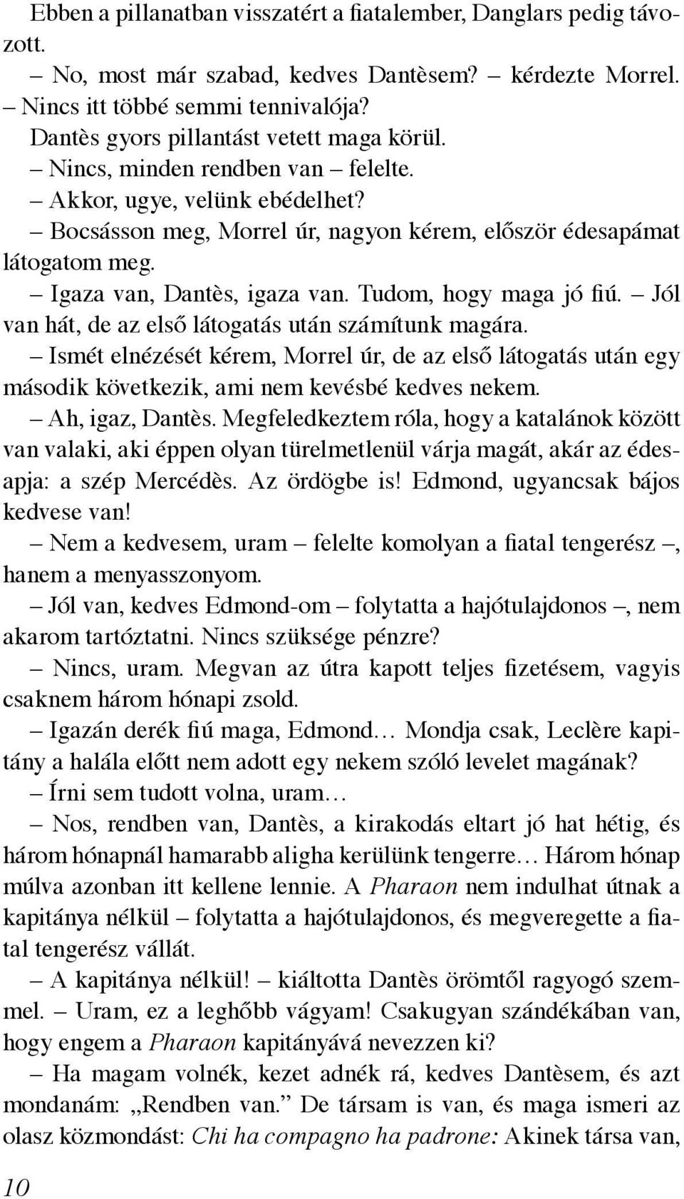 Igaza van, Dantès, igaza van. Tudom, hogy maga jó fiú. Jól van hát, de az első látogatás után számítunk magára.