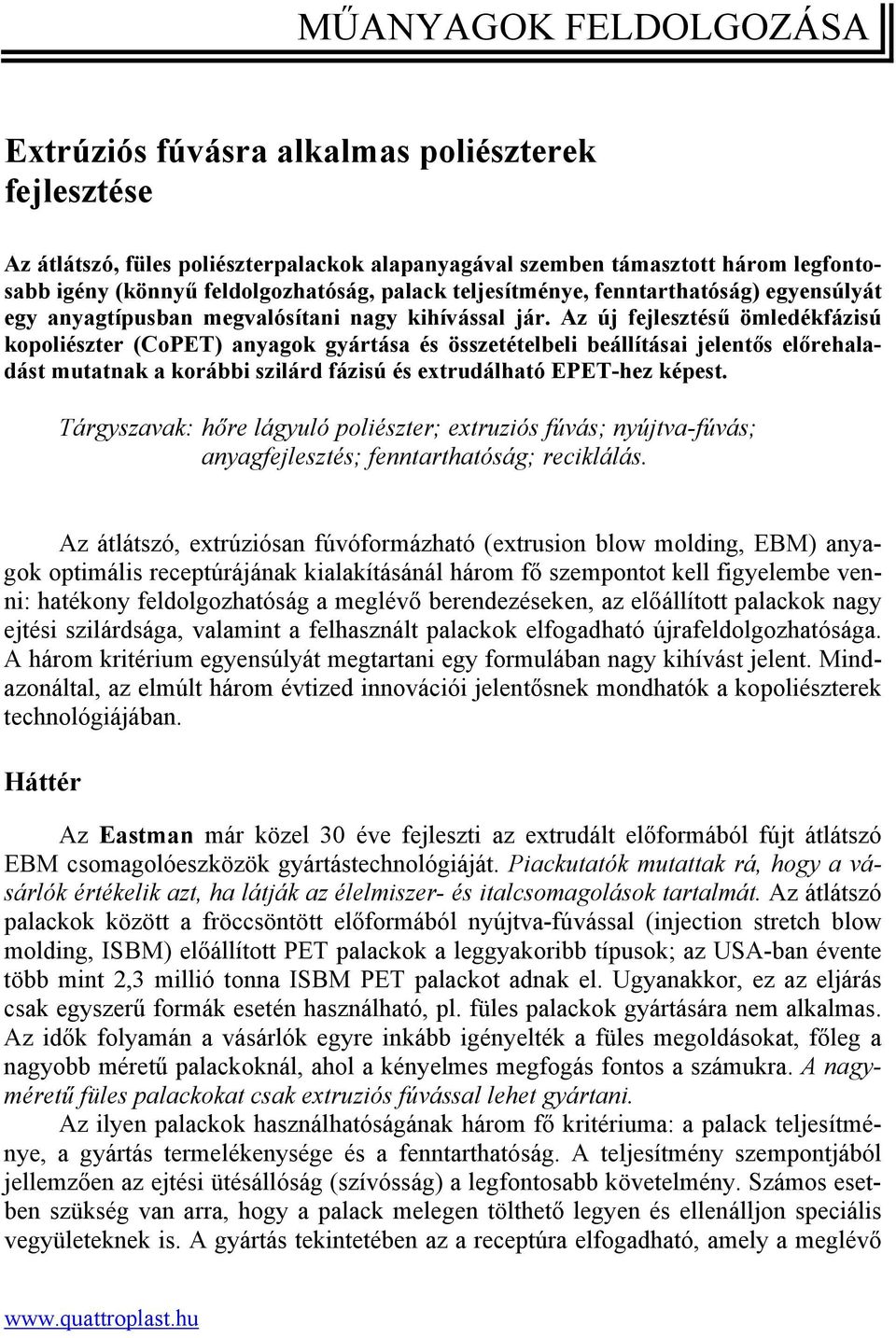 Az új fejlesztésű ömledékfázisú kopoliészter (CoPET) anyagok gyártása és összetételbeli beállításai jelentős előrehaladást mutatnak a korábbi szilárd fázisú és extrudálható EPET-hez képest.