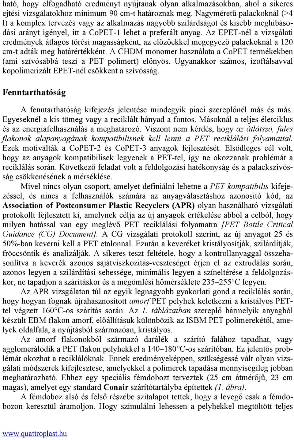 Az EPET-nél a vizsgálati eredmények átlagos törési magasságként, az előzőekkel megegyező palackoknál a 120 cm-t adták meg határértékként.