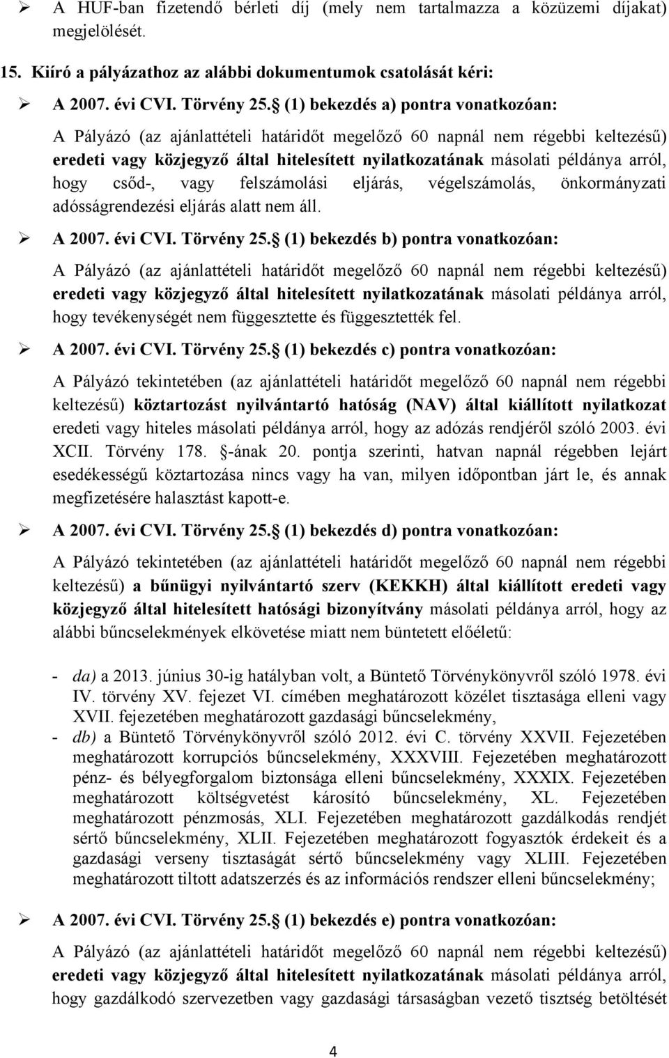 (1) bekezdés b) pontra vonatkozóan: hogy tevékenységét nem függesztette és függesztették fel. A 2007. évi CVI. Törvény 25.