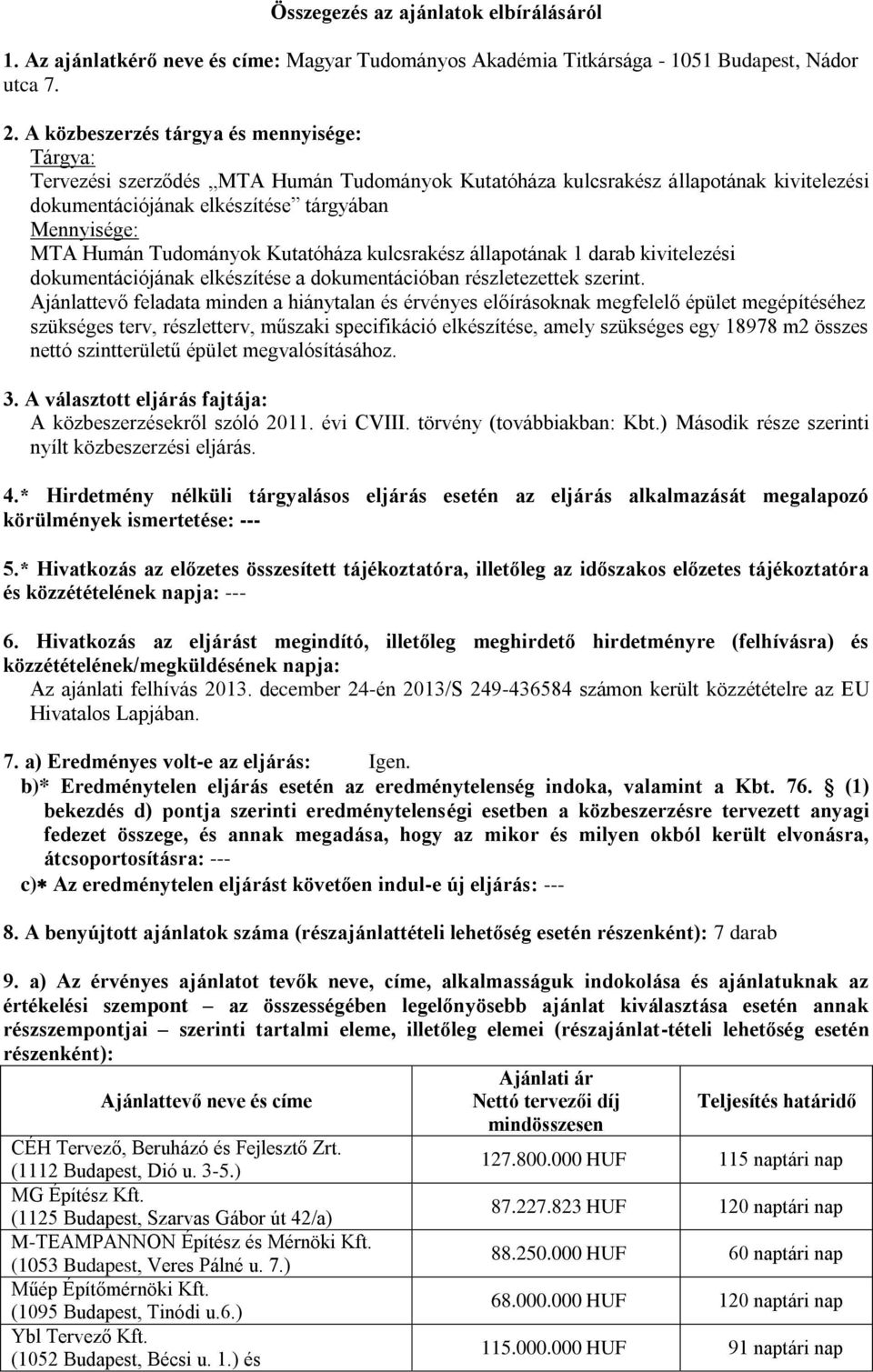 Tudományok Kutatóháza kulcsrakész állapotának 1 darab kivitelezési dokumentációjának elkészítése a dokumentációban részletezettek szerint.