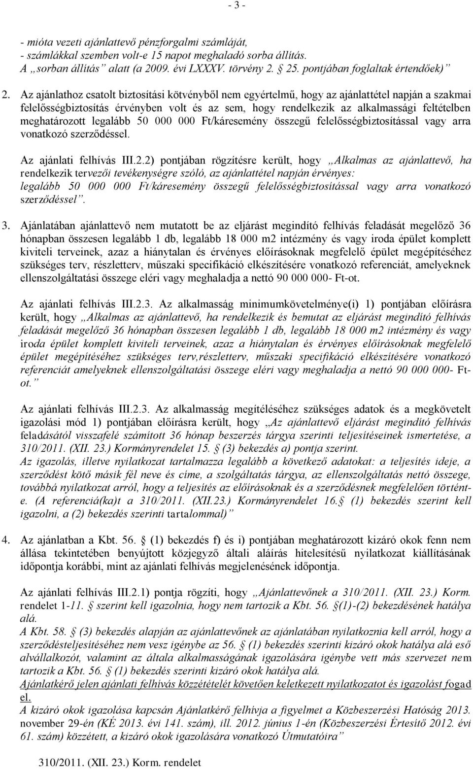 Az ajánlathoz csatolt biztosítási kötvényből nem egyértelmű, hogy az ajánlattétel napján a szakmai felelősségbiztosítás érvényben volt és az sem, hogy rendelkezik az alkalmassági feltételben