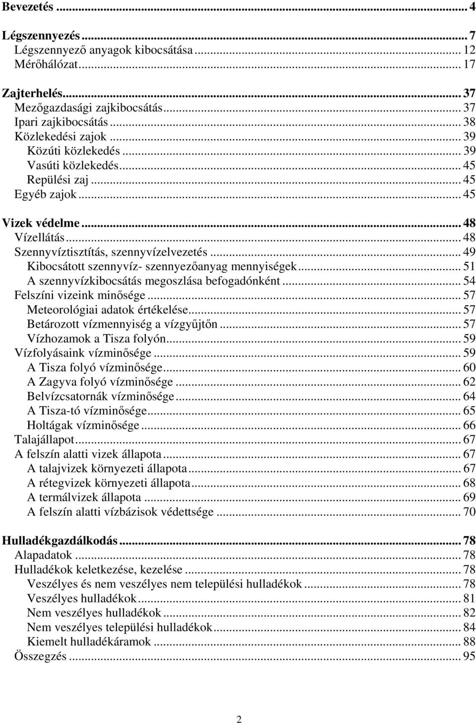 .. 49 Kibocsátott szennyvíz- szennyezőanyag mennyiségek... 51 A szennyvízkibocsátás megoszlása befogadónként... 54 Felszíni vizeink minősége... 57 Meteorológiai adatok értékelése.