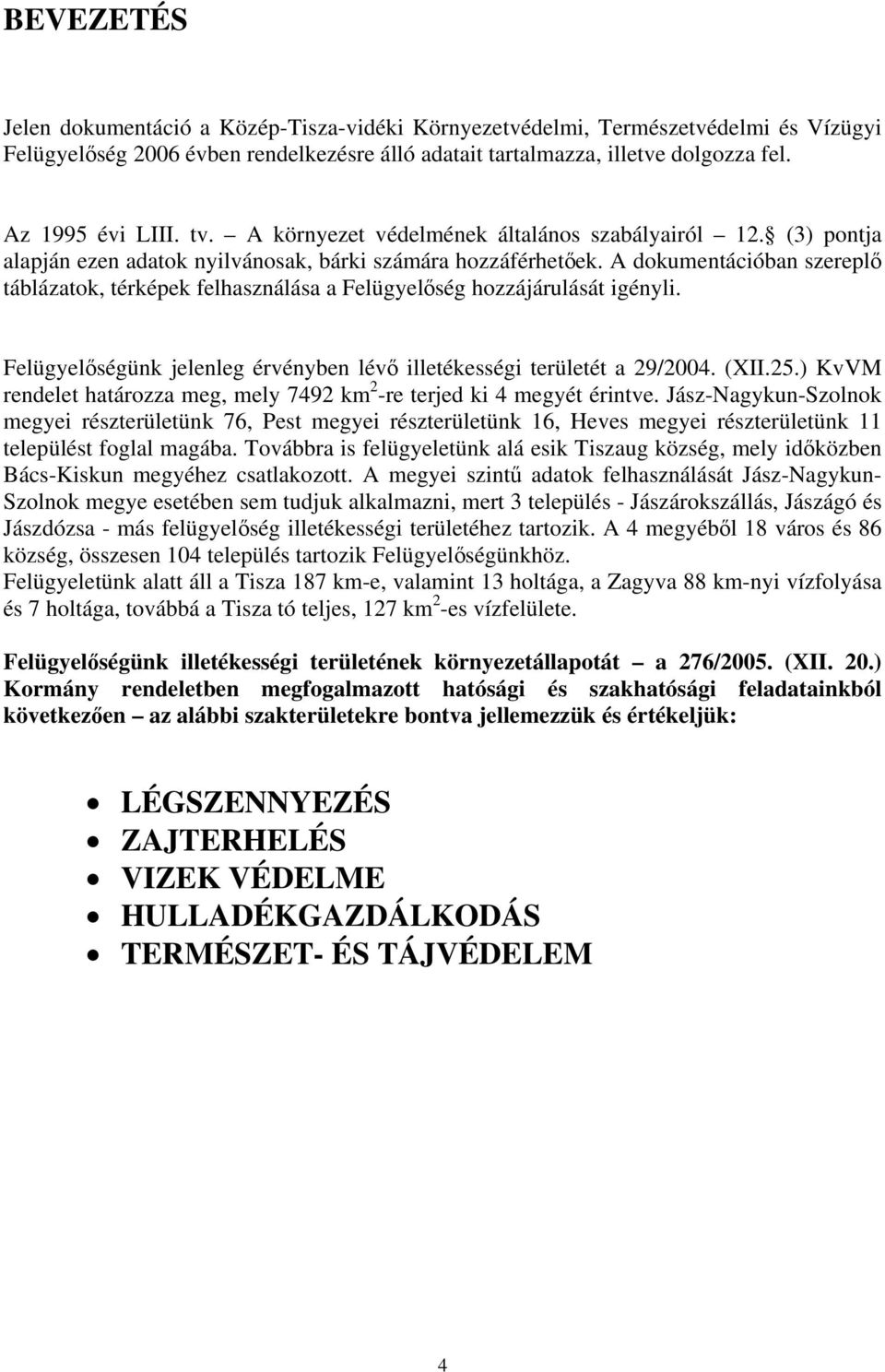 A dokumentációban szereplő táblázatok, térképek felhasználása a Felügyelőség hozzájárulását igényli. Felügyelőségünk jelenleg érvényben lévő illetékességi területét a 29/2004. (XII.25.