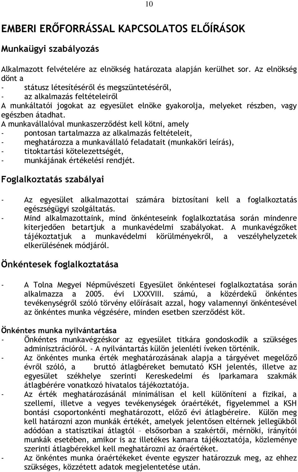 A munkavállalóval munkaszerződést kell kötni, amely - pontosan tartalmazza az alkalmazás feltételeit, - meghatározza a munkavállaló feladatait (munkaköri leírás), - titoktartási kötelezettségét, -