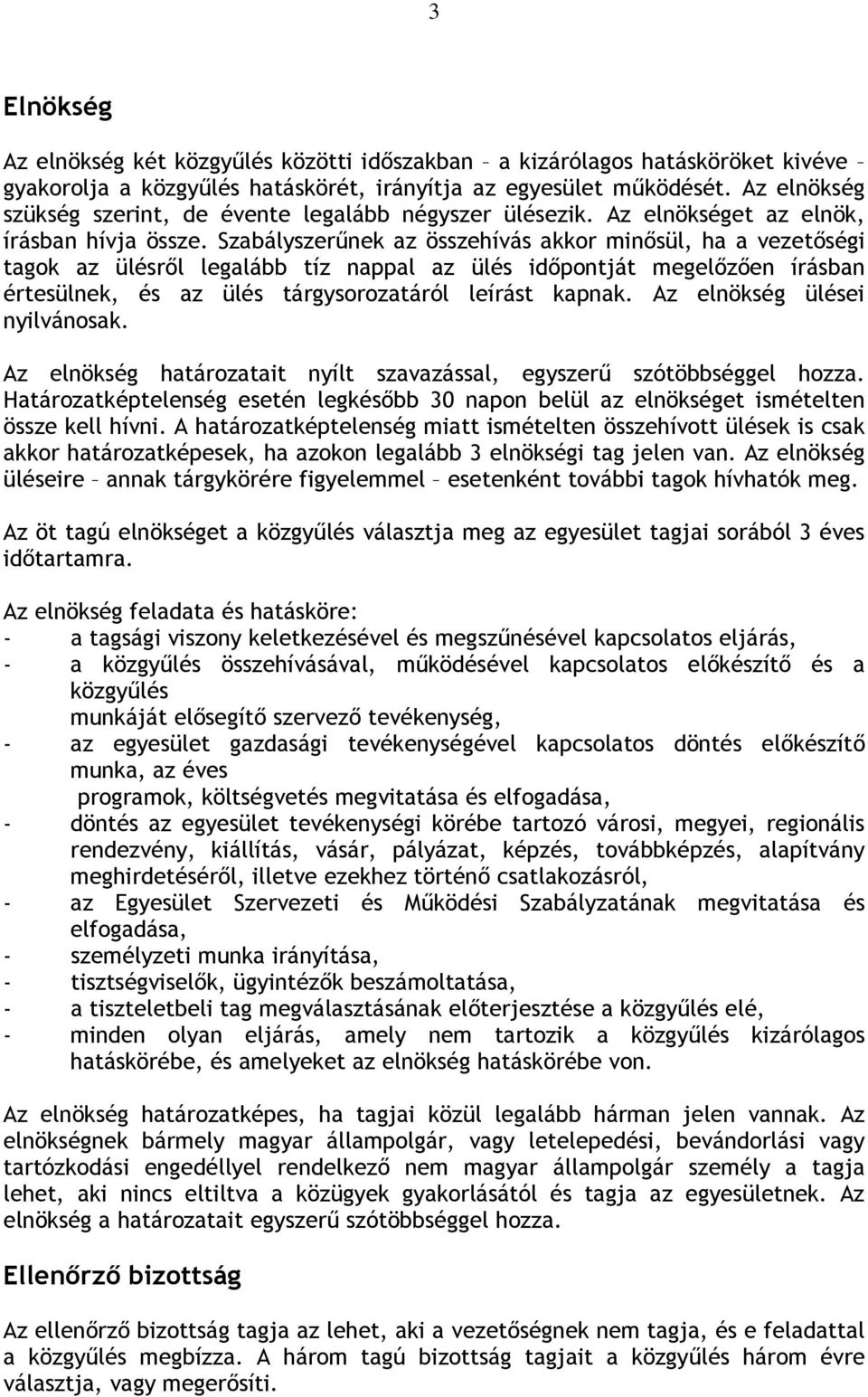 Szabályszerűnek az összehívás akkor minősül, ha a vezetőségi tagok az ülésről legalább tíz nappal az ülés időpontját megelőzően írásban értesülnek, és az ülés tárgysorozatáról leírást kapnak.