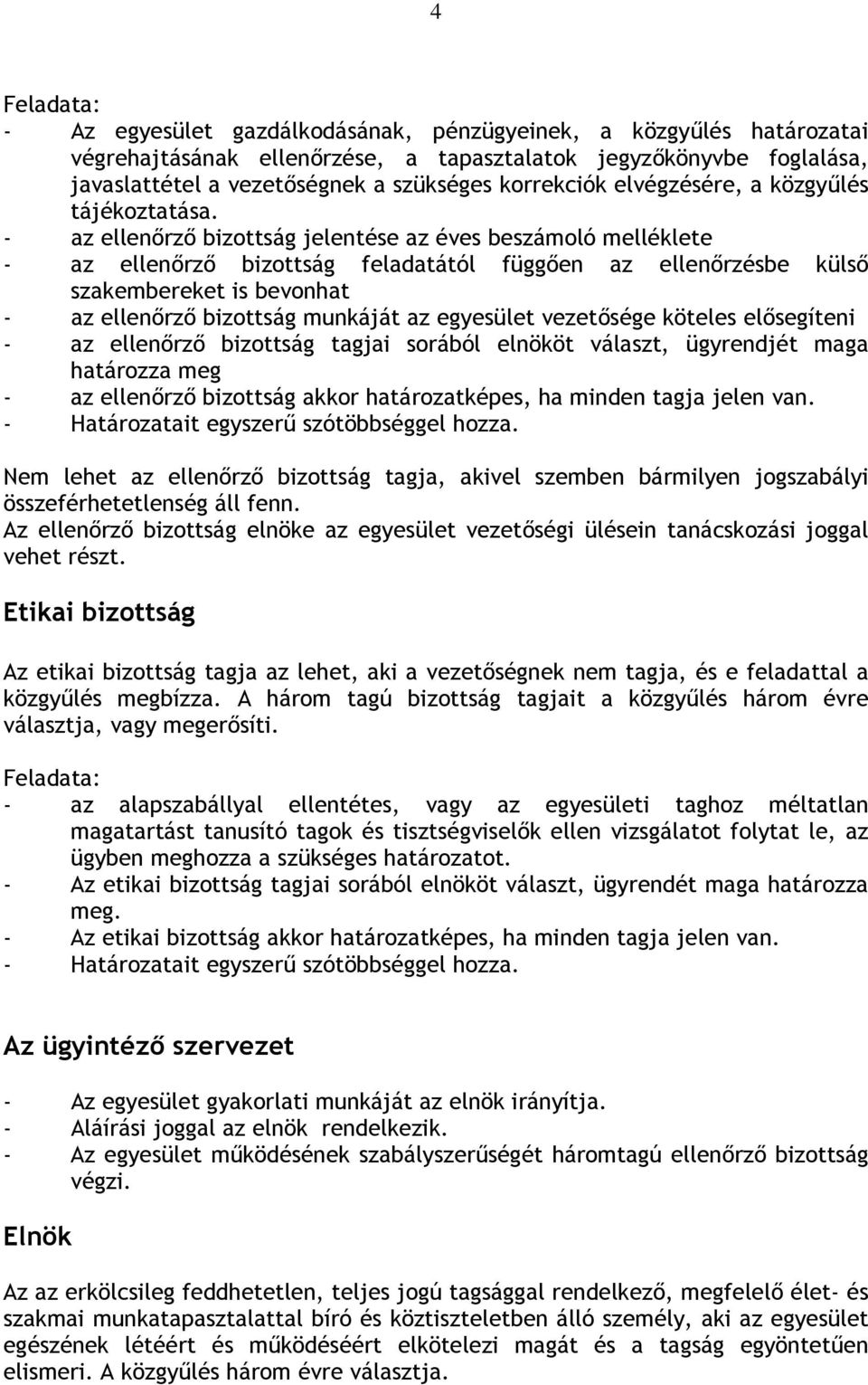 - az ellenőrző bizottság jelentése az éves beszámoló melléklete - az ellenőrző bizottság feladatától függően az ellenőrzésbe külső szakembereket is bevonhat - az ellenőrző bizottság munkáját az