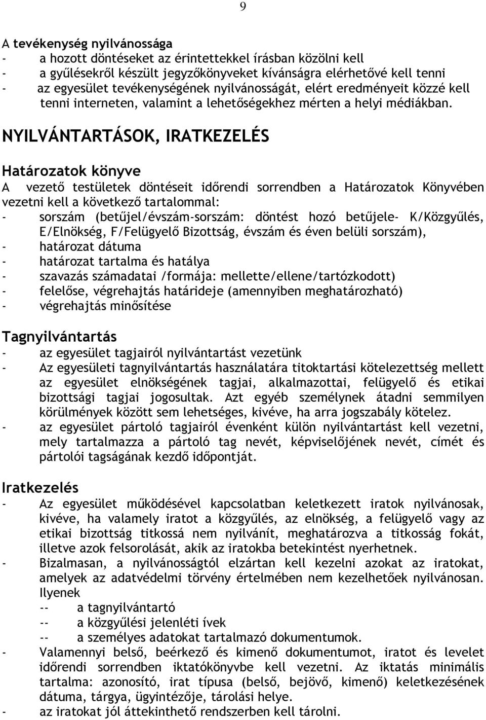 NYILVÁNTARTÁSOK, IRATKEZELÉS Határozatok könyve A vezető testületek döntéseit időrendi sorrendben a Határozatok Könyvében vezetni kell a következő tartalommal: - sorszám (betűjel/évszám-sorszám: