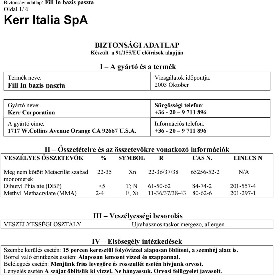 EINECS N Meg nem kötött Metacrilát szabad 22-35 Xn 22-36/37/38 65256-52-2 N/A monomerek Dibutyl Phtalate (DBP) <5 T; N 61-50-62 84-74-2 201-557-4 Methyl Methacrylate (MMA) 2-4 F, Xi 11-36/37/38-43