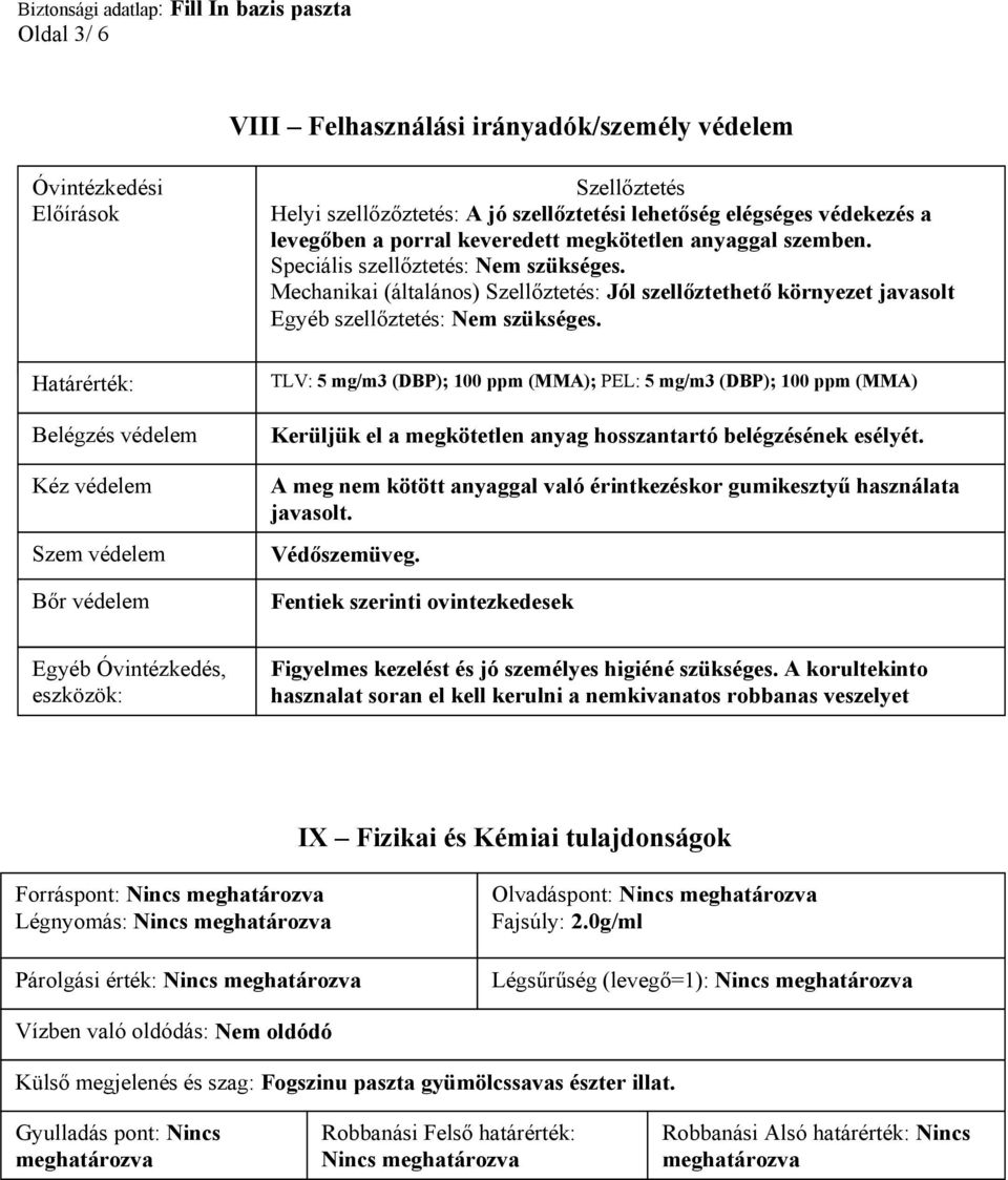 Határérték: Belégzés védelem Kéz védelem Szem védelem Bőr védelem TLV: 5 mg/m3 (DBP); 100 ppm (MMA); PEL: 5 mg/m3 (DBP); 100 ppm (MMA) Kerüljük el a megkötetlen anyag hosszantartó belégzésének