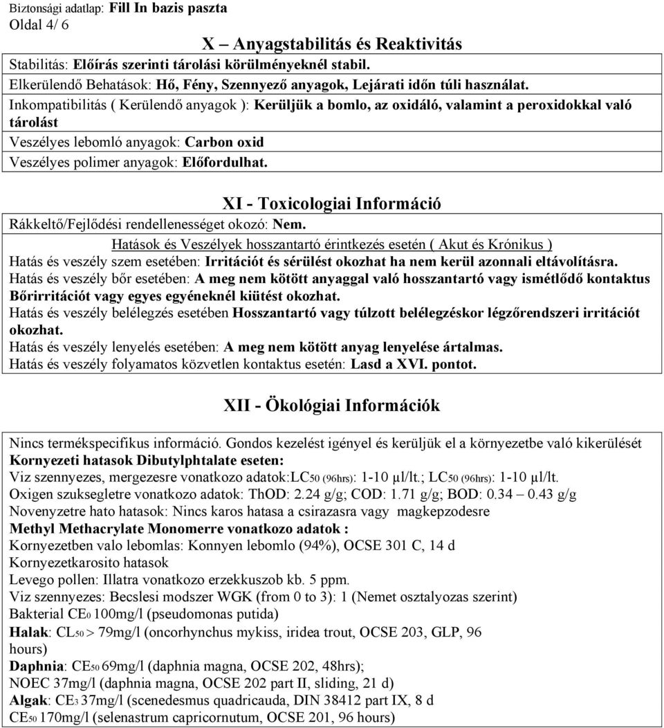 XI - Toxicologiai Információ Rákkeltő/Fejlődési rendellenességet okozó: Nem.