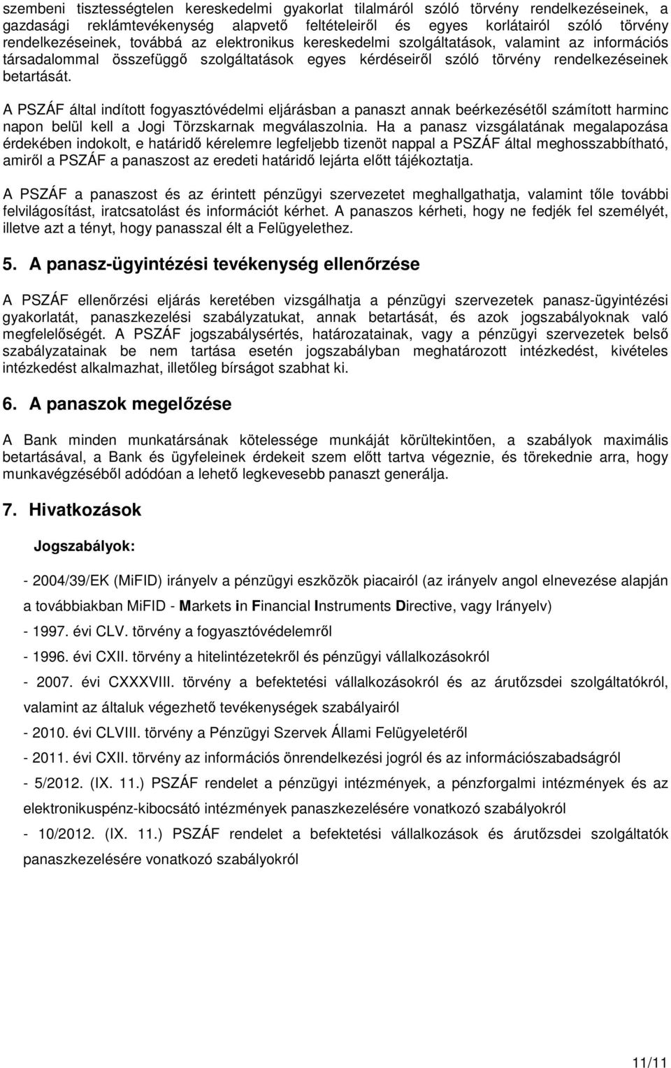 A PSZÁF által indított fogyasztóvédelmi eljárásban a panaszt annak beérkezésétől számított harminc napon belül kell a Jogi Törzskarnak megválaszolnia.