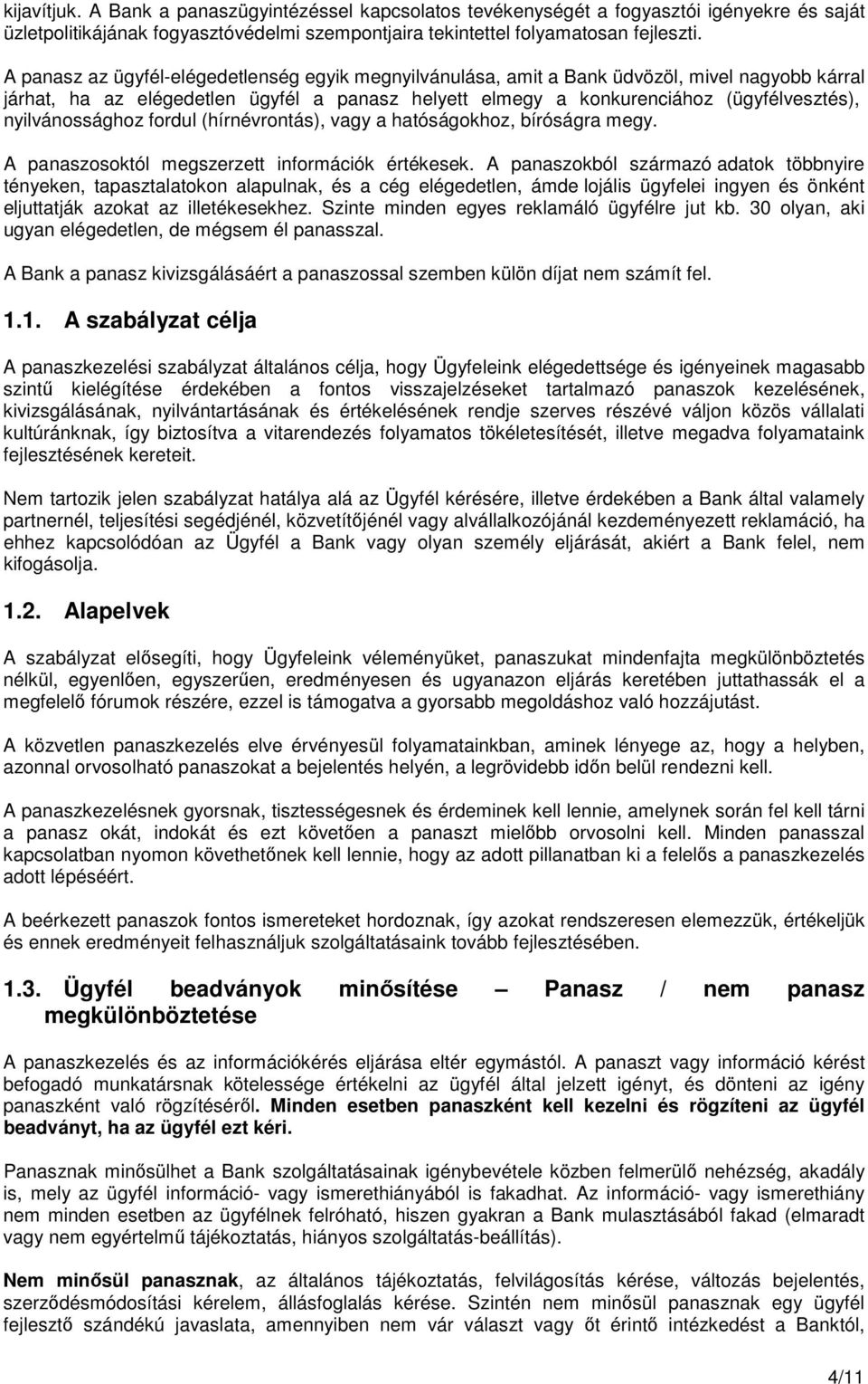 nyilvánossághoz fordul (hírnévrontás), vagy a hatóságokhoz, bíróságra megy. A panaszosoktól megszerzett információk értékesek.