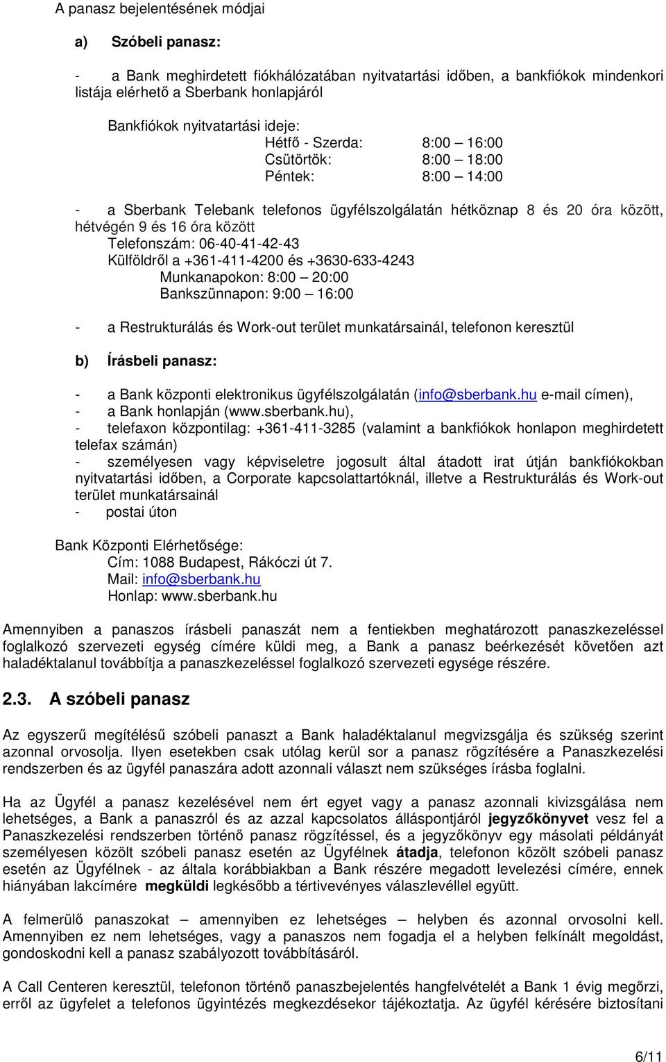 06-40-41-42-43 Külföldről a +361-411-4200 és +3630-633-4243 Munkanapokon: 8:00 20:00 Bankszünnapon: 9:00 16:00 - a Restrukturálás és Work-out terület munkatársainál, telefonon keresztül b) Írásbeli